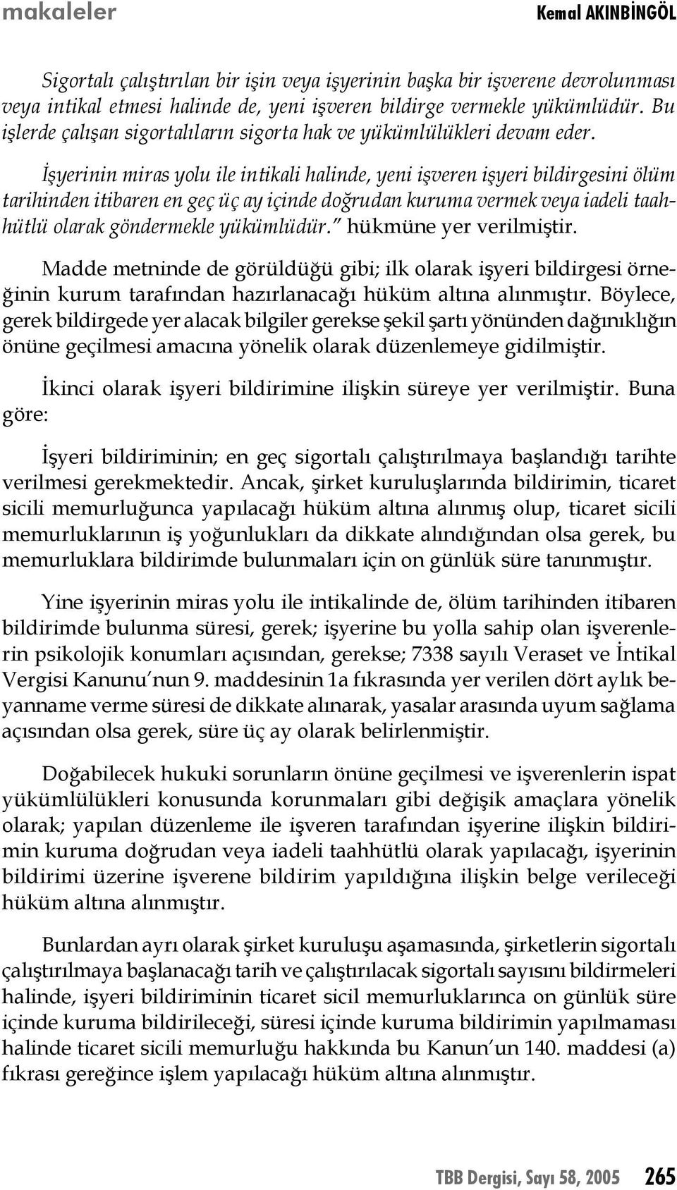 İşyerinin miras yolu ile intikali halinde, yeni işveren işyeri bildirgesini ölüm tarihinden itibaren en geç üç ay içinde doğrudan kuruma vermek veya iadeli taahhütlü olarak göndermekle yükümlüdür.