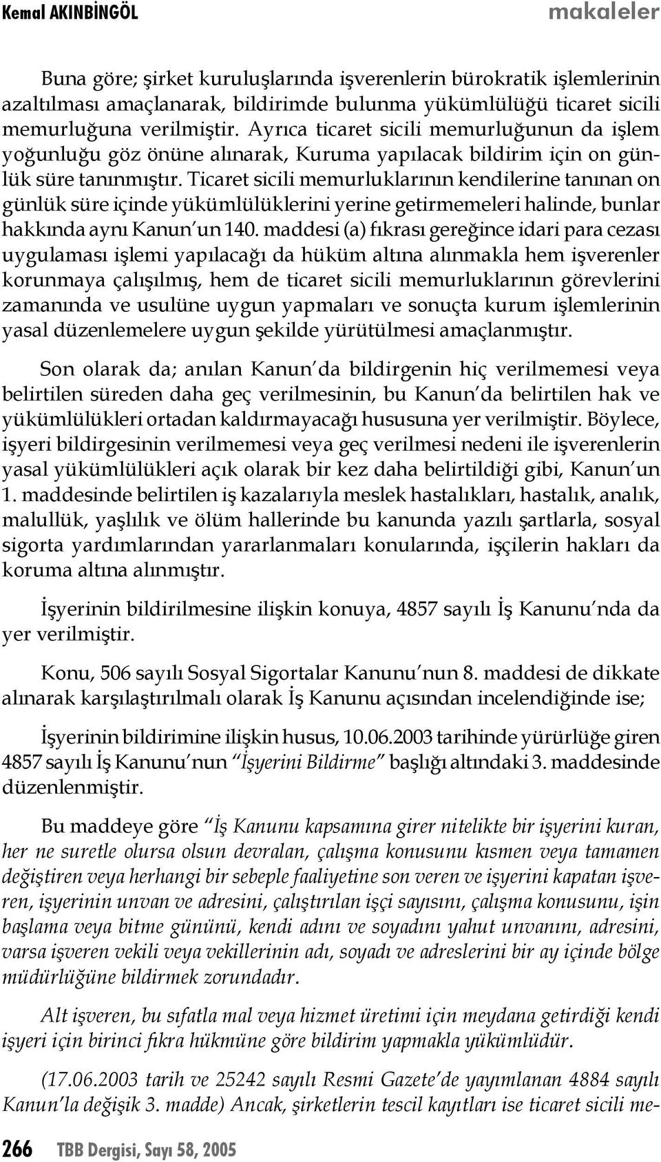 Ticaret sicili memurluklarının kendilerine tanınan on günlük süre içinde yükümlülüklerini yerine getirmemeleri halinde, bunlar hakkında aynı Kanun un 140.