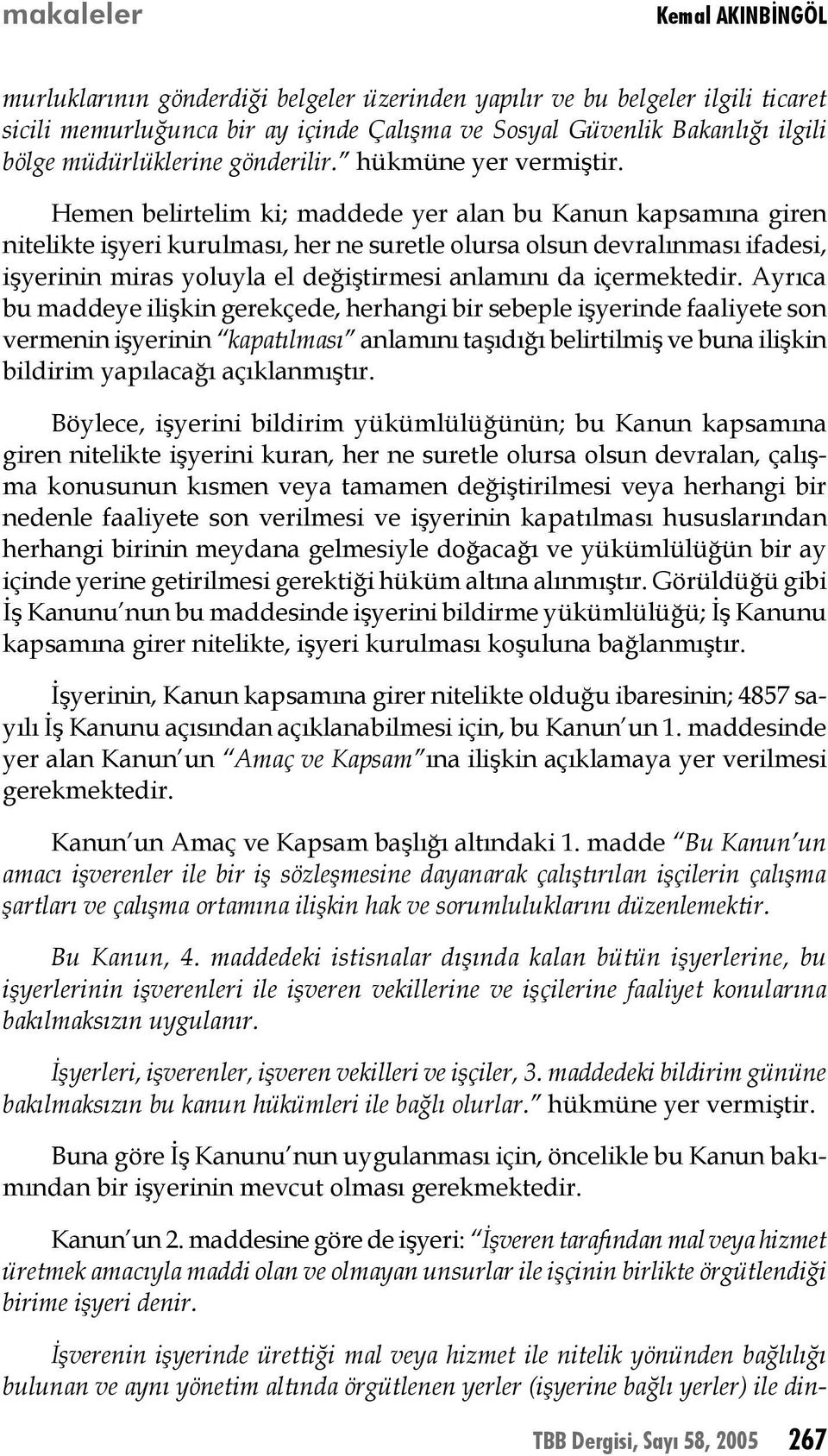 Hemen belirtelim ki; maddede yer alan bu Kanun kapsamına giren nitelikte işyeri kurulması, her ne suretle olursa olsun devralınması ifadesi, işyerinin miras yoluyla el değiştirmesi anlamını da