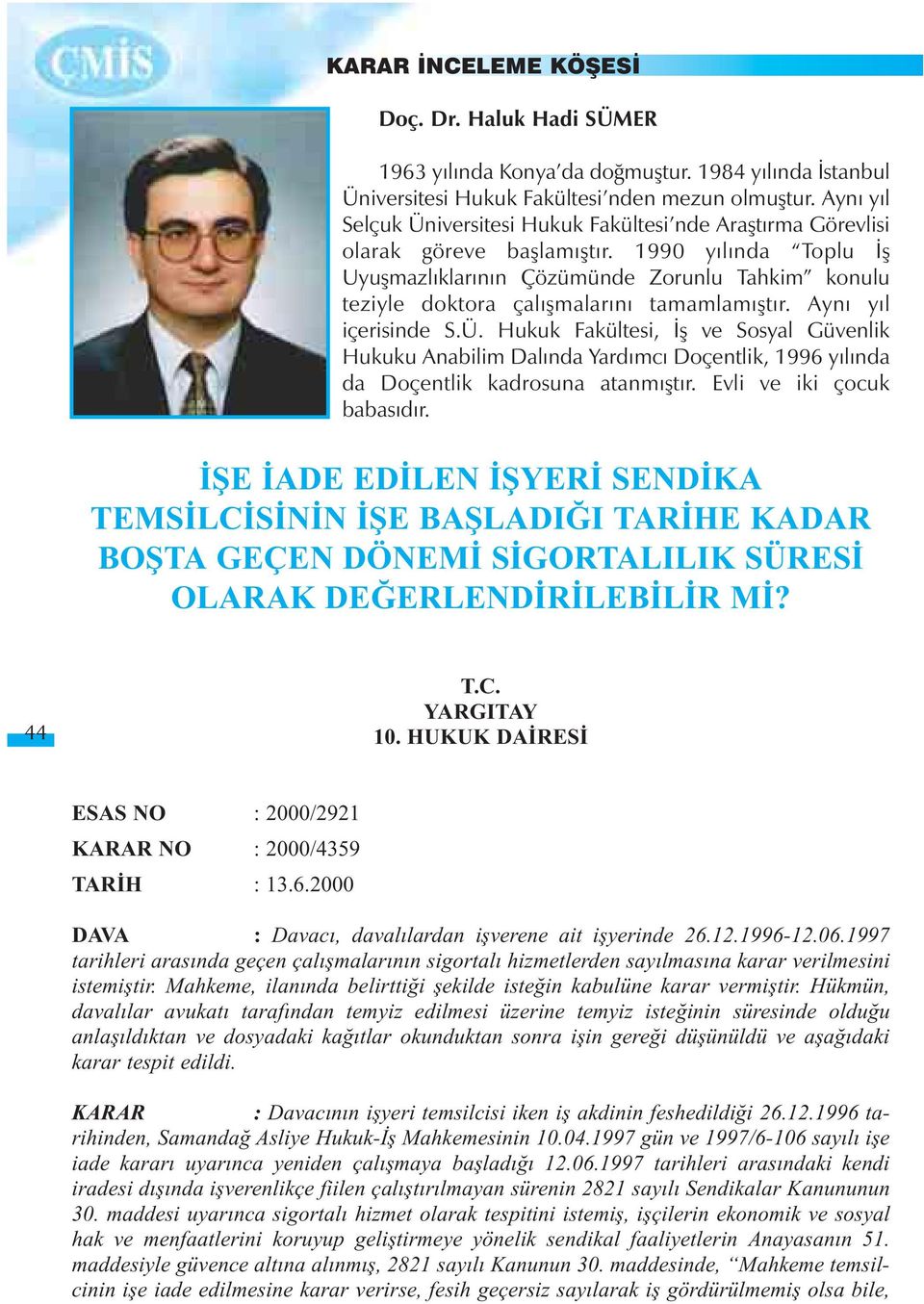 1990 yýlýnda Toplu Ýþ Uyuþmazlýklarýnýn Çözümünde Zorunlu Tahkim konulu teziyle doktora çalýþmalarýný tamamlamýþtýr. Ayný yýl içerisinde S.Ü.