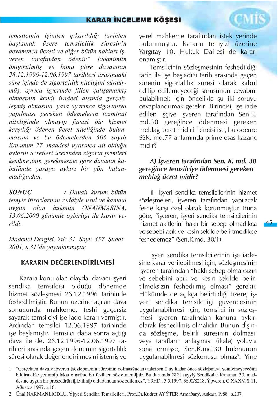 yapýlmasý gereken ödemelerin tazminat niteliðinde olmayýp farazi bir hizmet karþýlýðý ödenen ücret niteliðinde bulunmasýna ve bu ödemelerden 506 sayýlý Kanunun 77.