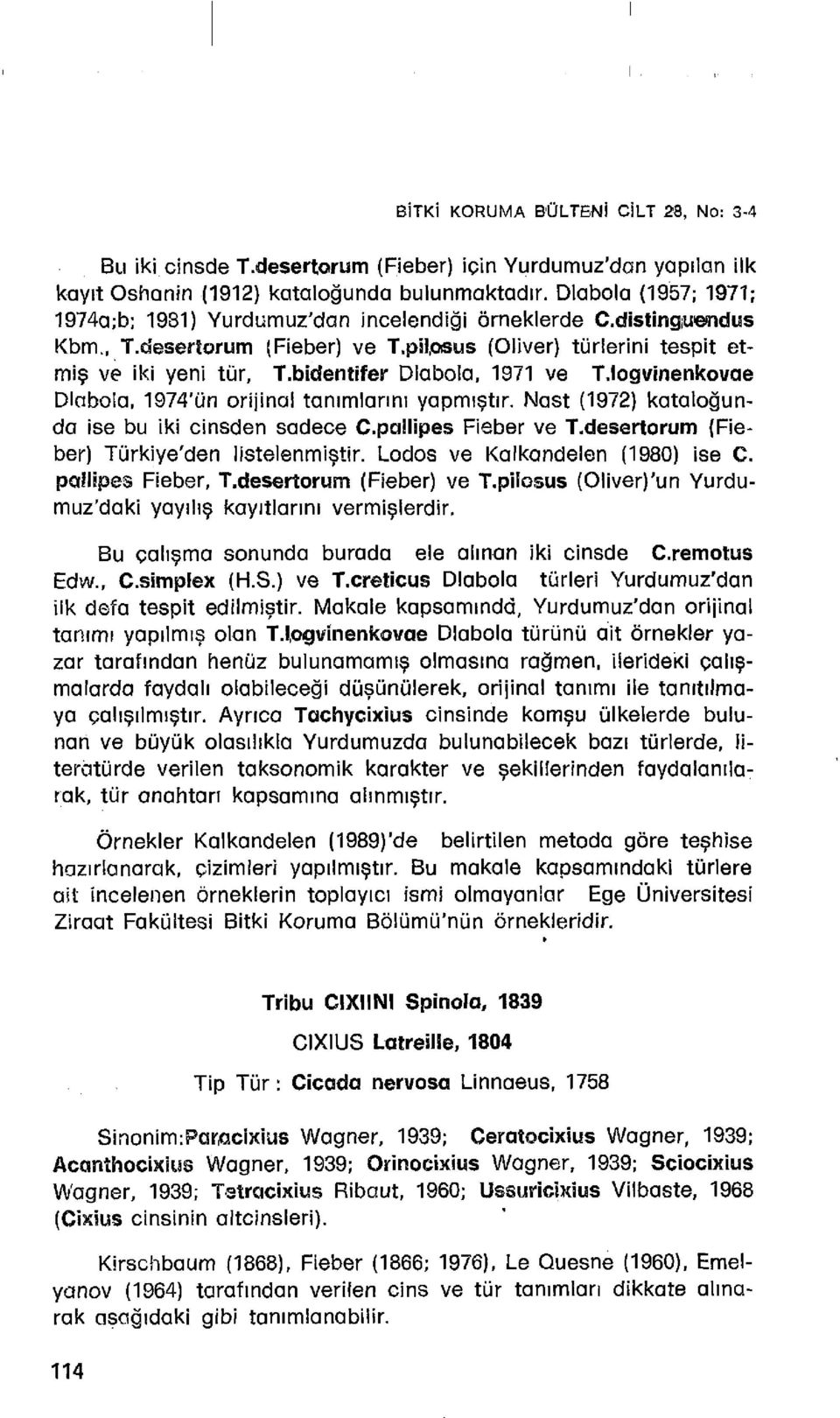 bidentifer Dlabola, 1971 ve T.logvinenkovae Dlabola, 1974'On orijinal tanlmlannl yapml:;;tlr. Nast (1972) katalogundo ise bu iki cinsden sadece C.polJipes Fieber ve T.