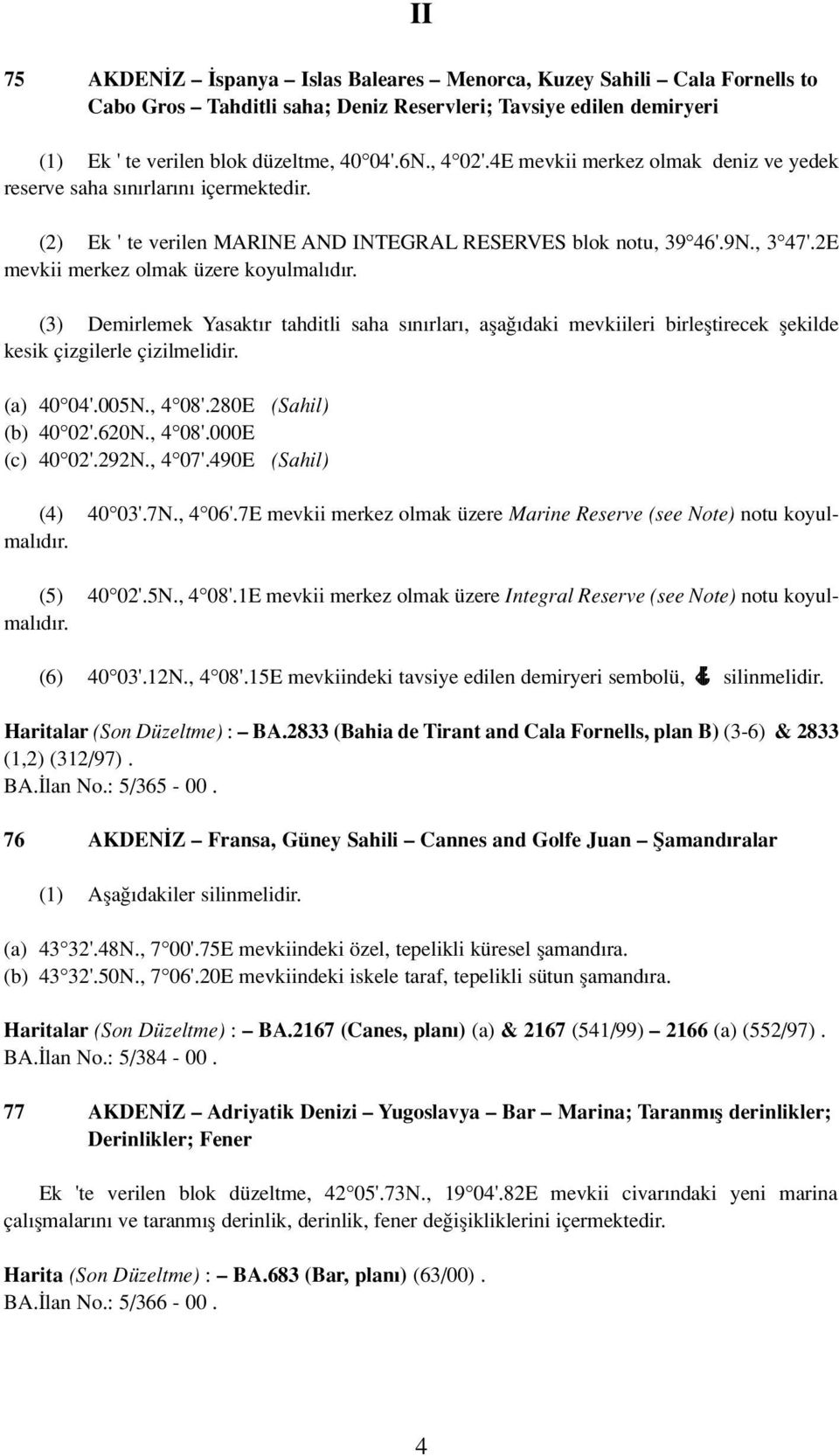 6N., 4 02'.4E mevkii merkez olmak deniz ve yedek reserve saha s n rlar n içermektedir. (2) Ek ' te verilen MARINE AND INTEGRAL RESERVES blok notu, 39 46'.9N., 3 47'.