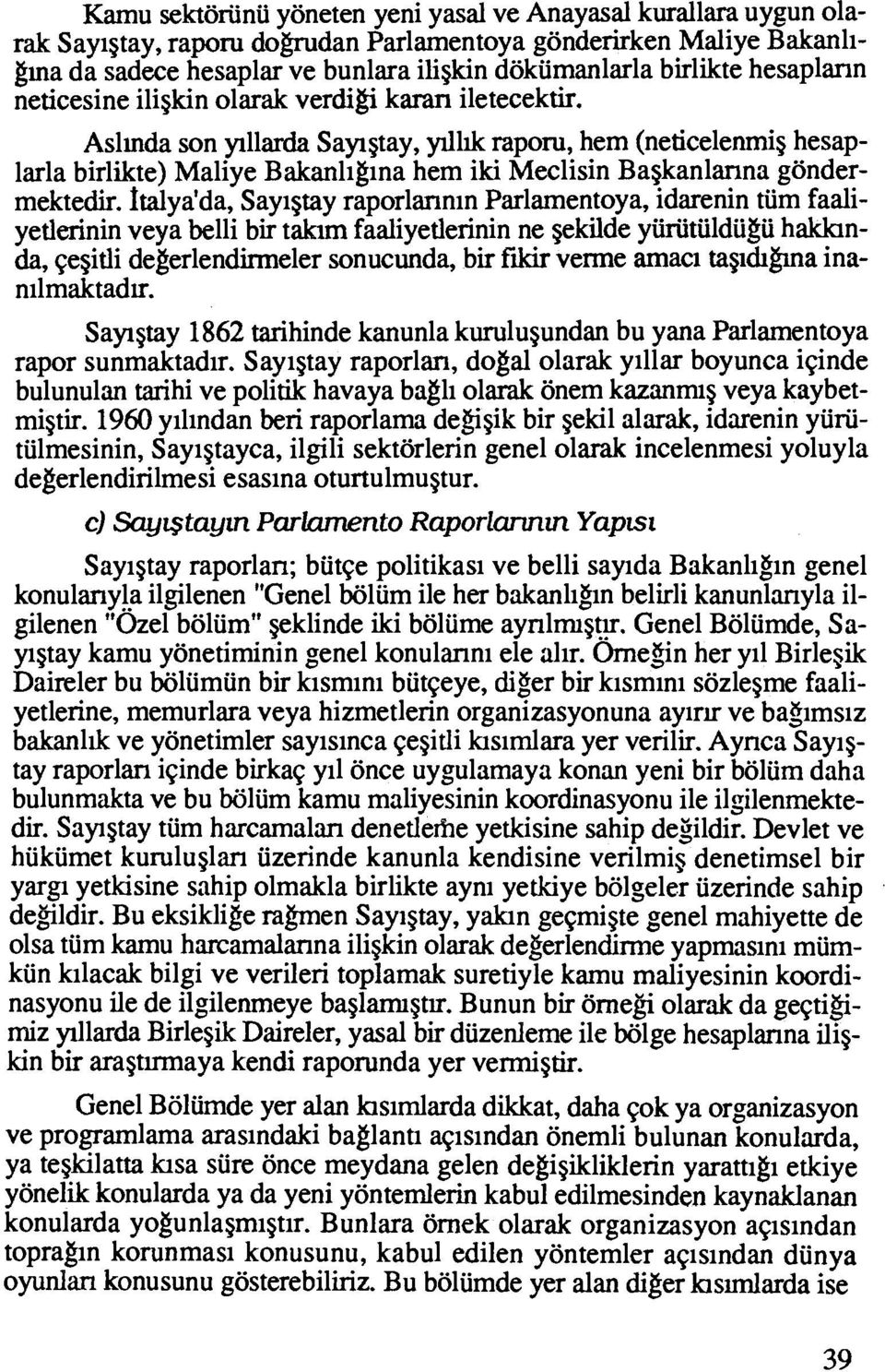 Aslmda son yllarda Saygtay, yllllk raporu, hem (neticelenmig hesaplarla birlikte) Maliye Bakanligina hem iki Meclisin Bagkanlanna gondermektedir.