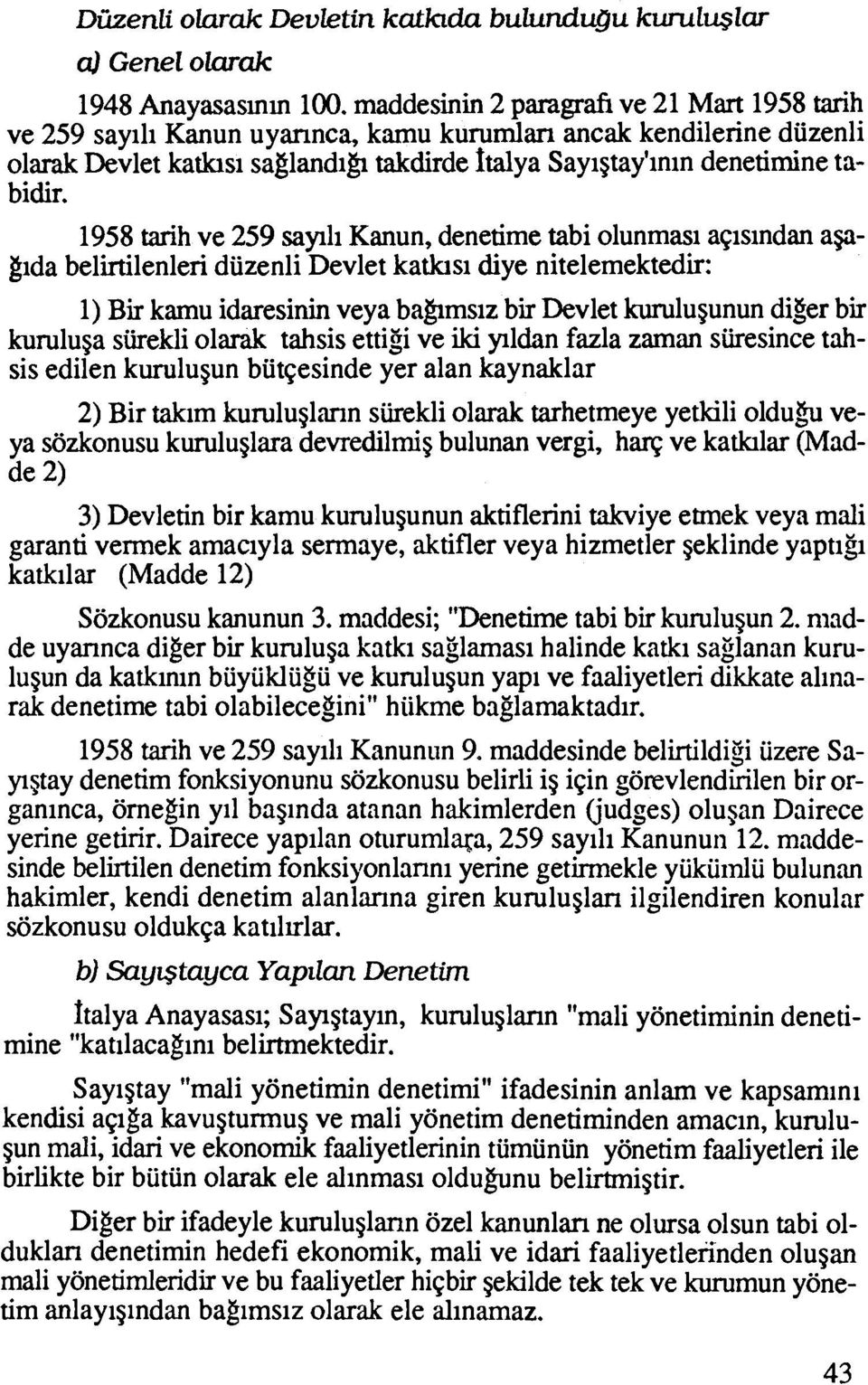 1958 tarih ve 259 say11 Kanun, denetime tabi olunmasi asisindan apgida belirtilenleri diizenli Devlet katlusi diye nitelemektedir: 1) Bir kamu idaresinin veya ba@msiz bir Devlet kurulugunun diger bir