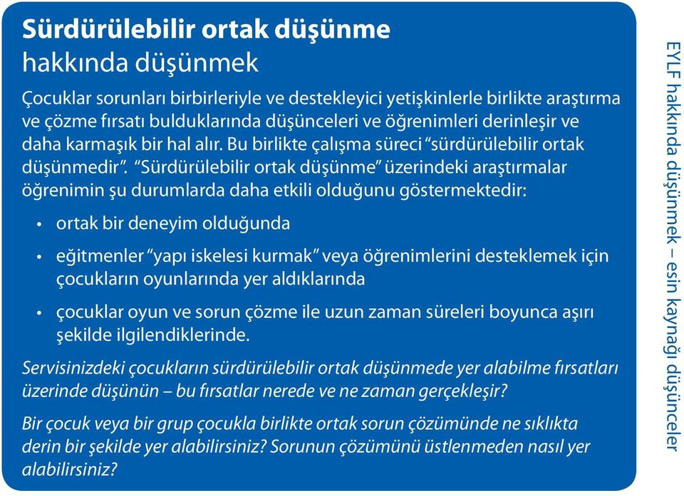 Sürdürülebilir ortak düşünme üzerindeki araştırmalar öğrenimin şu durumlarda daha etkili olduğunu göstermektedir: ortak bir deneyim olduğunda eğitmenler yapı iskelesi kurmak veya öğrenimlerini