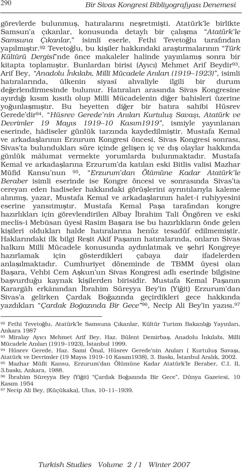 92 Tevetolu, bu kiiler hakkındaki aratırmalarının Türk Kültürü Dergisi nde önce makaleler halinde yayınlamı sonra bir kitapta toplamıtır. Bunlardan birisi (Ayıcı) Mehmet Arif Beydir 93.