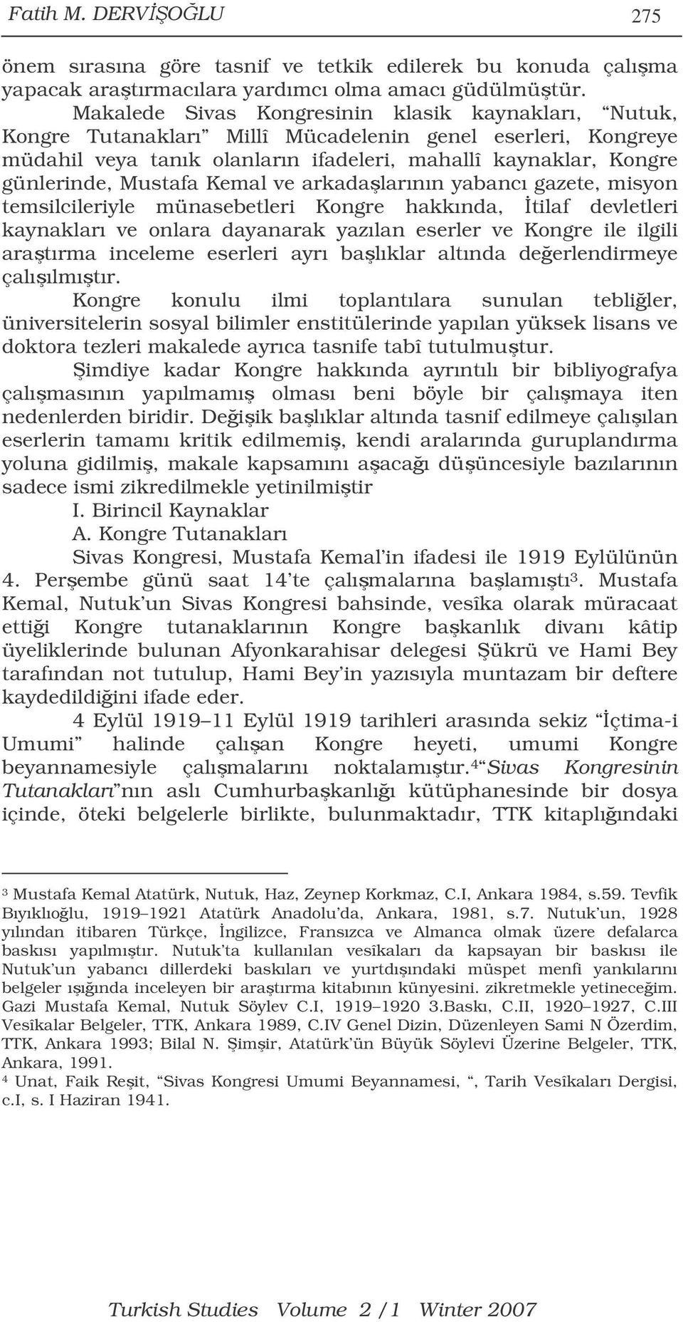 Mustafa Kemal ve arkadalarının yabancı gazete, misyon temsilcileriyle münasebetleri Kongre hakkında, tilaf devletleri kaynakları ve onlara dayanarak yazılan eserler ve Kongre ile ilgili aratırma