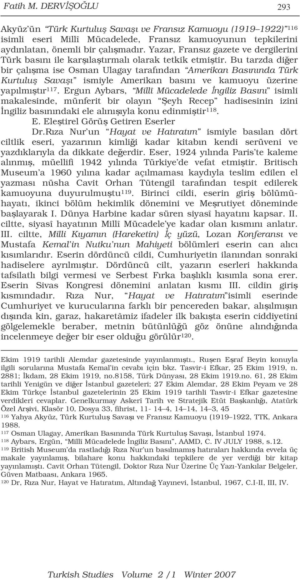 Bu tarzda dier bir çalıma ise Osman Ulagay tarafından Amerikan Basınında Türk Kurtulu Savaı ismiyle Amerikan basını ve kamuoyu üzerine yapılmıtır 117.