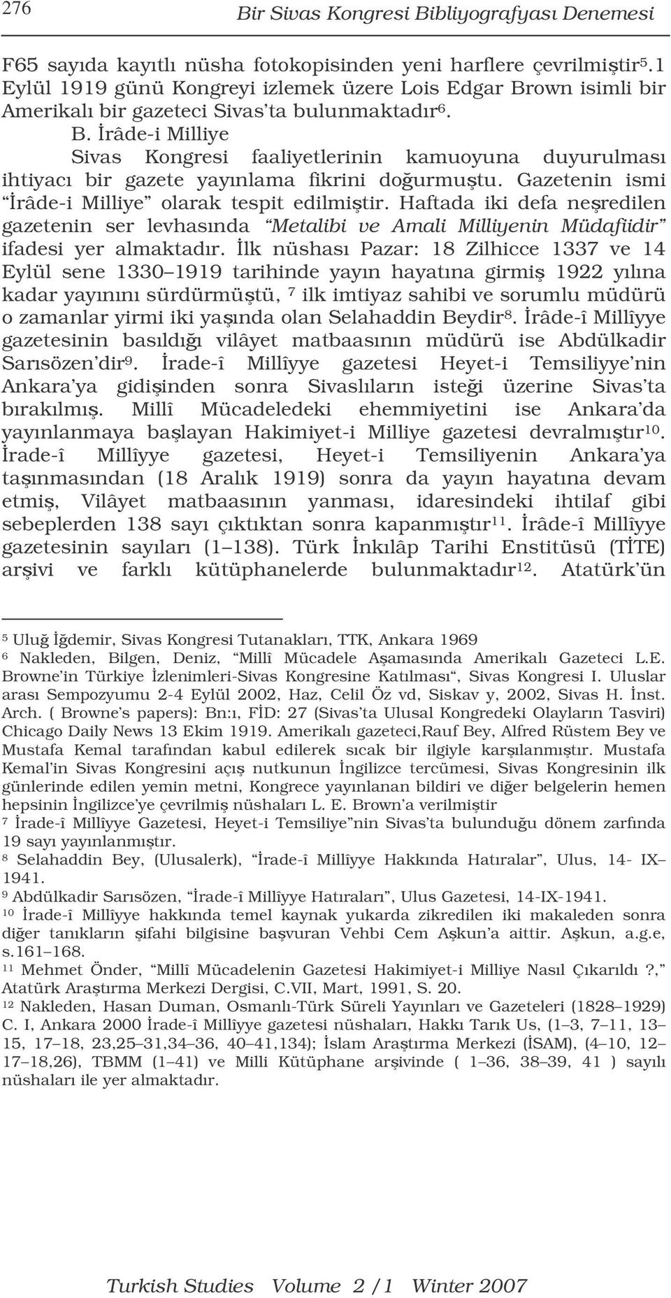 Gazetenin ismi râde-i Milliye olarak tespit edilmitir. Haftada iki defa neredilen gazetenin ser levhasında Metalibi ve Amali Milliyenin Müdafiidir ifadesi yer almaktadır.