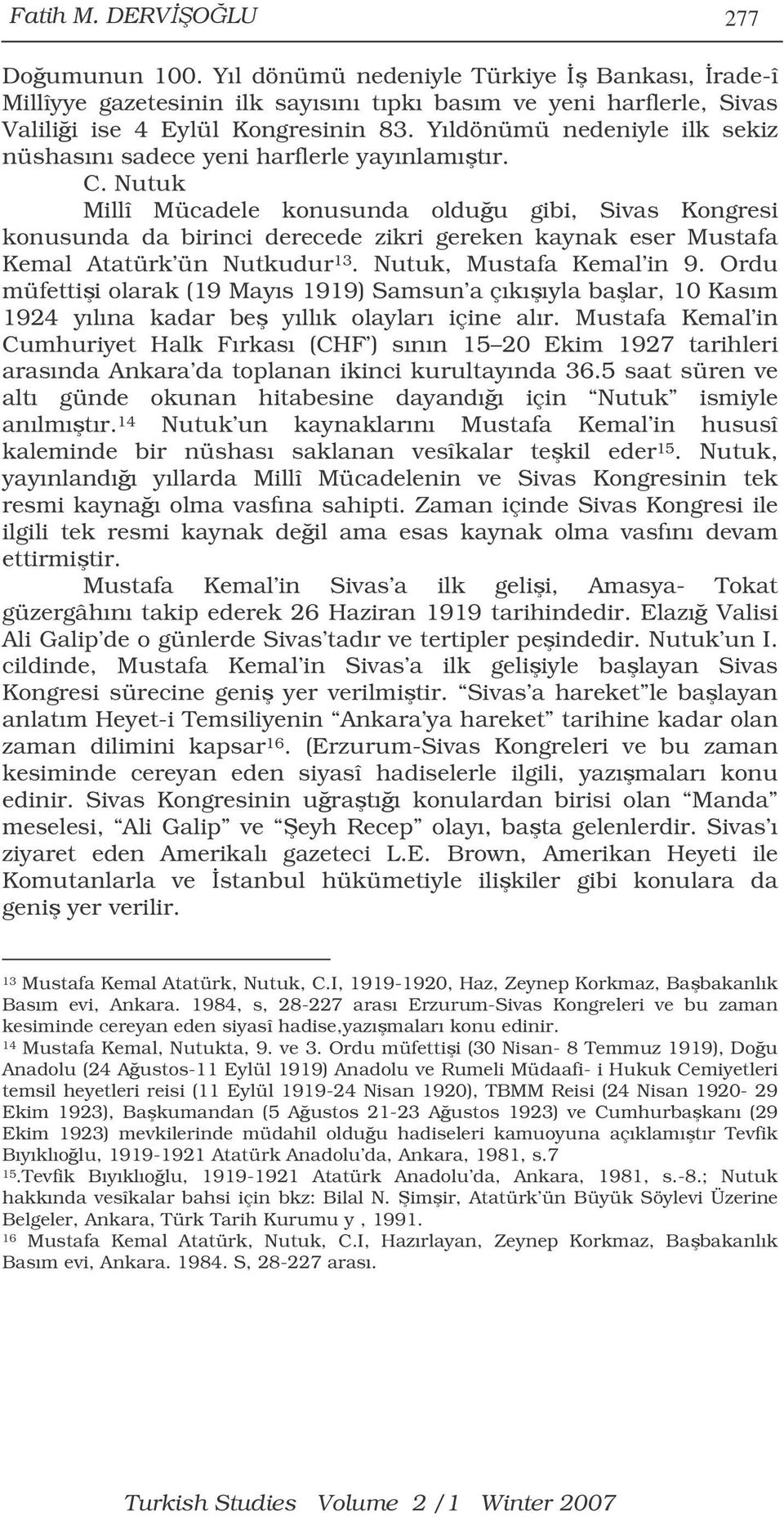 Nutuk Millî Mücadele konusunda olduu gibi, Sivas Kongresi konusunda da birinci derecede zikri gereken kaynak eser Mustafa Kemal Atatürk ün Nutkudur 13. Nutuk, Mustafa Kemal in 9.