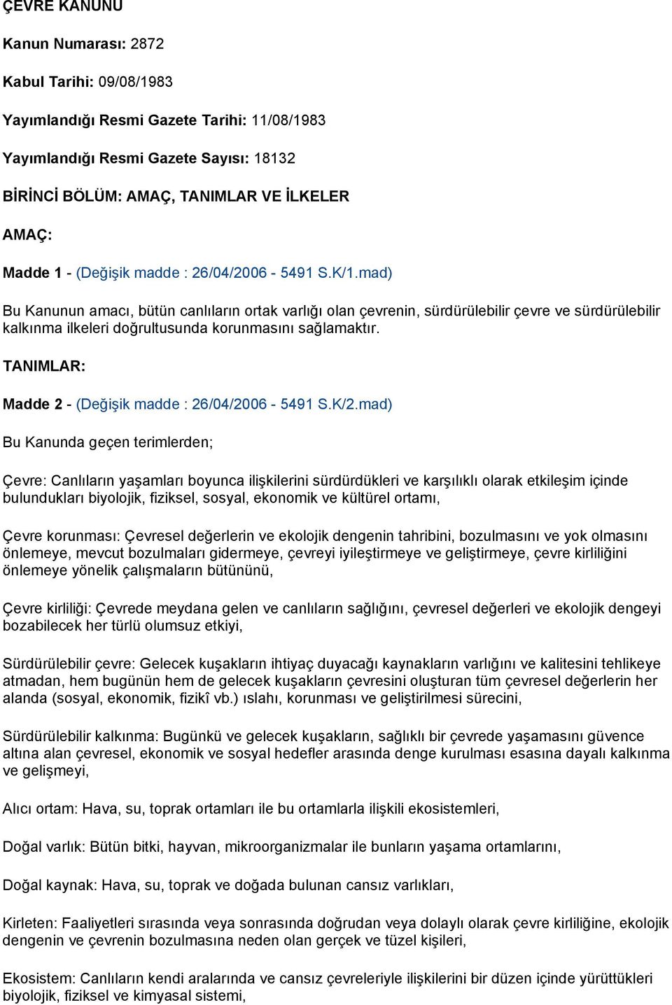 mad) Bu Kanunun amacı, bütün canlıların ortak varlığı olan çevrenin, sürdürülebilir çevre ve sürdürülebilir kalkınma ilkeleri doğrultusunda korunmasını sağlamaktır.