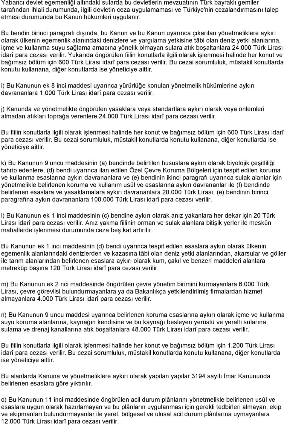 Bu bendin birinci paragrafı dışında, bu Kanun ve bu Kanun uyarınca çıkarılan yönetmeliklere aykırı olarak ülkenin egemenlik alanındaki denizlere ve yargılama yetkisine tâbi olan deniz yetki