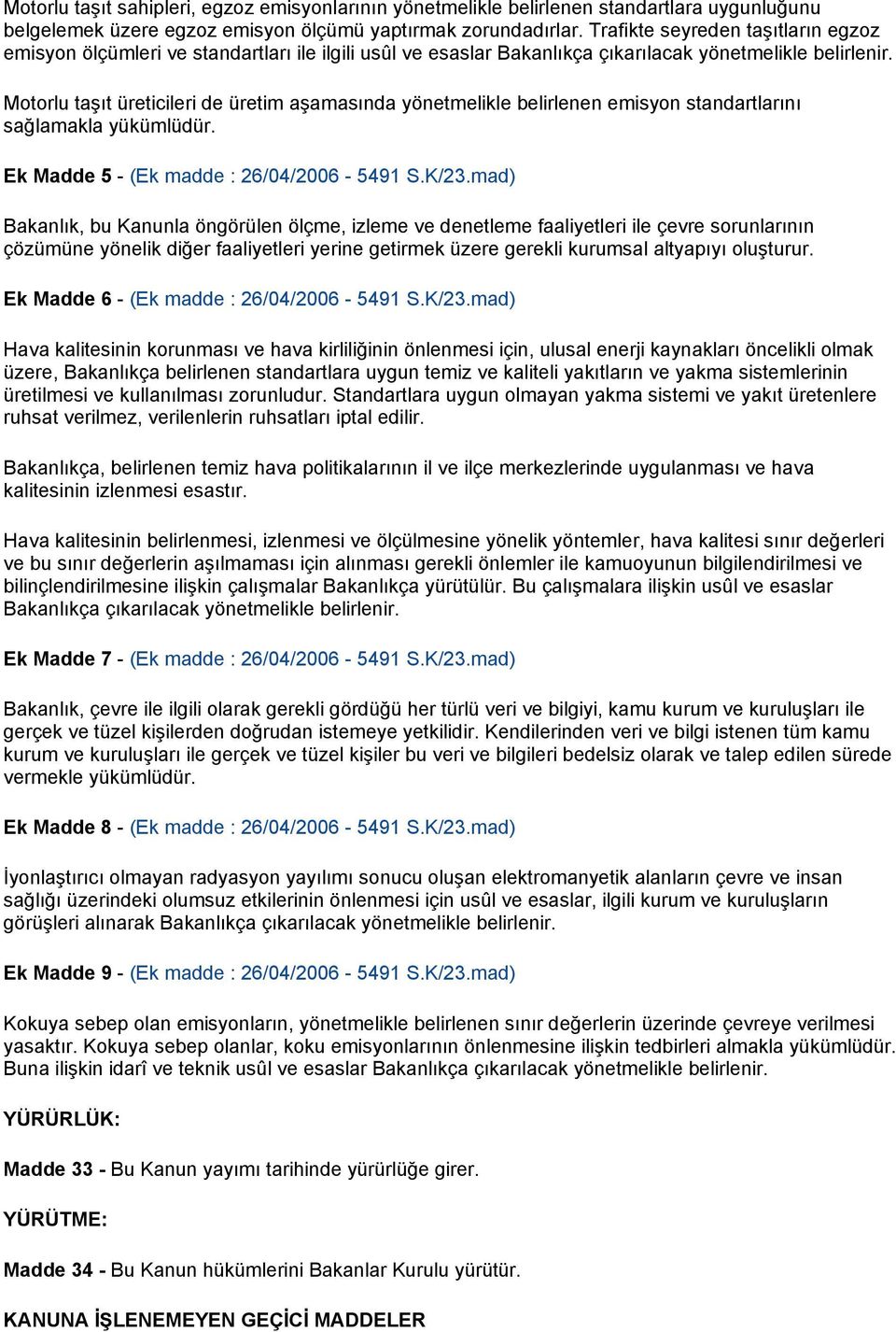 Motorlu taşıt üreticileri de üretim aşamasında yönetmelikle belirlenen emisyon standartlarını sağlamakla yükümlüdür. Ek Madde 5 - (Ek madde : 26/04/2006-5491 S.K/23.