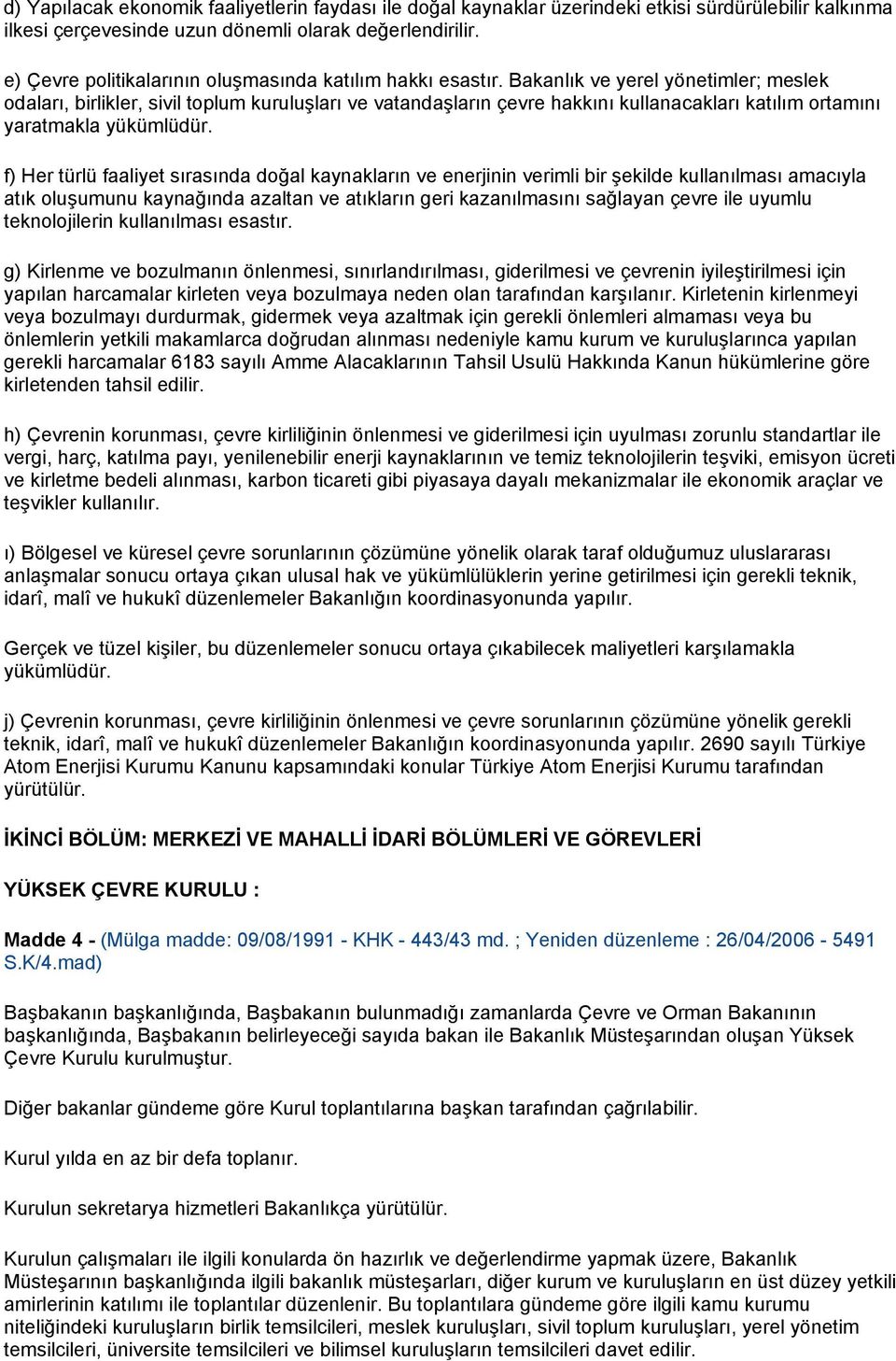 Bakanlık ve yerel yönetimler; meslek odaları, birlikler, sivil toplum kuruluşları ve vatandaşların çevre hakkını kullanacakları katılım ortamını yaratmakla yükümlüdür.