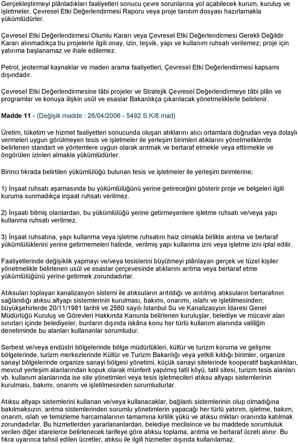 Çevresel Etki Değerlendirmesi Olumlu Kararı veya Çevresel Etki Değerlendirmesi Gerekli Değildir Kararı alınmadıkça bu projelerle ilgili onay, izin, teşvik, yapı ve kullanım ruhsatı verilemez; proje