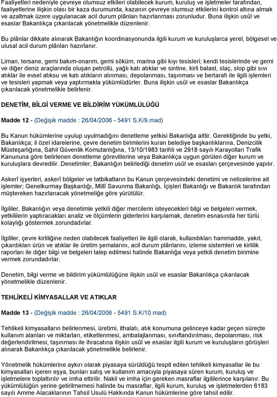 Bu plânlar dikkate alınarak Bakanlığın koordinasyonunda ilgili kurum ve kuruluşlarca yerel, bölgesel ve ulusal acil durum plânları hazırlanır.