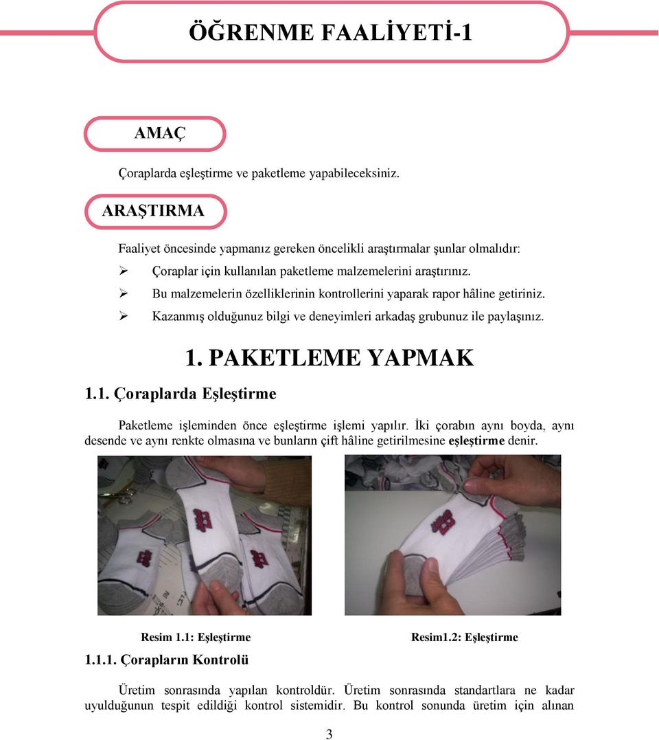 Bu malzemelerin özelliklerinin kontrollerini yaparak rapor hâline getiriniz. KazanmıĢ olduğunuz bilgi ve deneyimleri arkadaģ grubunuz ile paylaģınız. 1.1. Çoraplarda EĢleĢtirme 1.