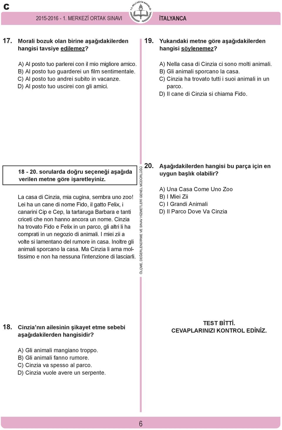 A) Nella casa di Cinzia ci sono molti animali. B) Gli animali sporcano la casa. C) Cinzia ha trovato tutti i suoi animali in un parco. D) Il cane di Cinzia si chiama Fido. 18-20.