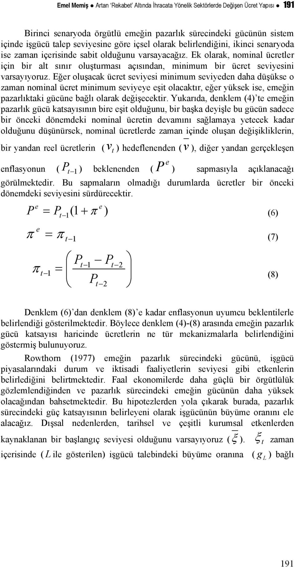 Eğer oluşacak ücre seviyesi minimum seviyeden daha düşükse o zaman nominal ücre minimum seviyeye eşi olacakır, eğer yüksek ise, emeğin pazarlıkaki gücüne bağlı olarak değişecekir.