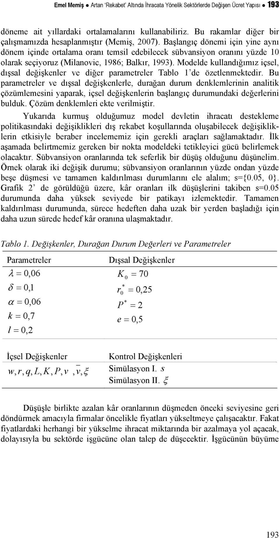 Modelde kullandığımız içsel, dışsal değişkenler ve diğer paramereler Tablo 1 de özelenmekedir.