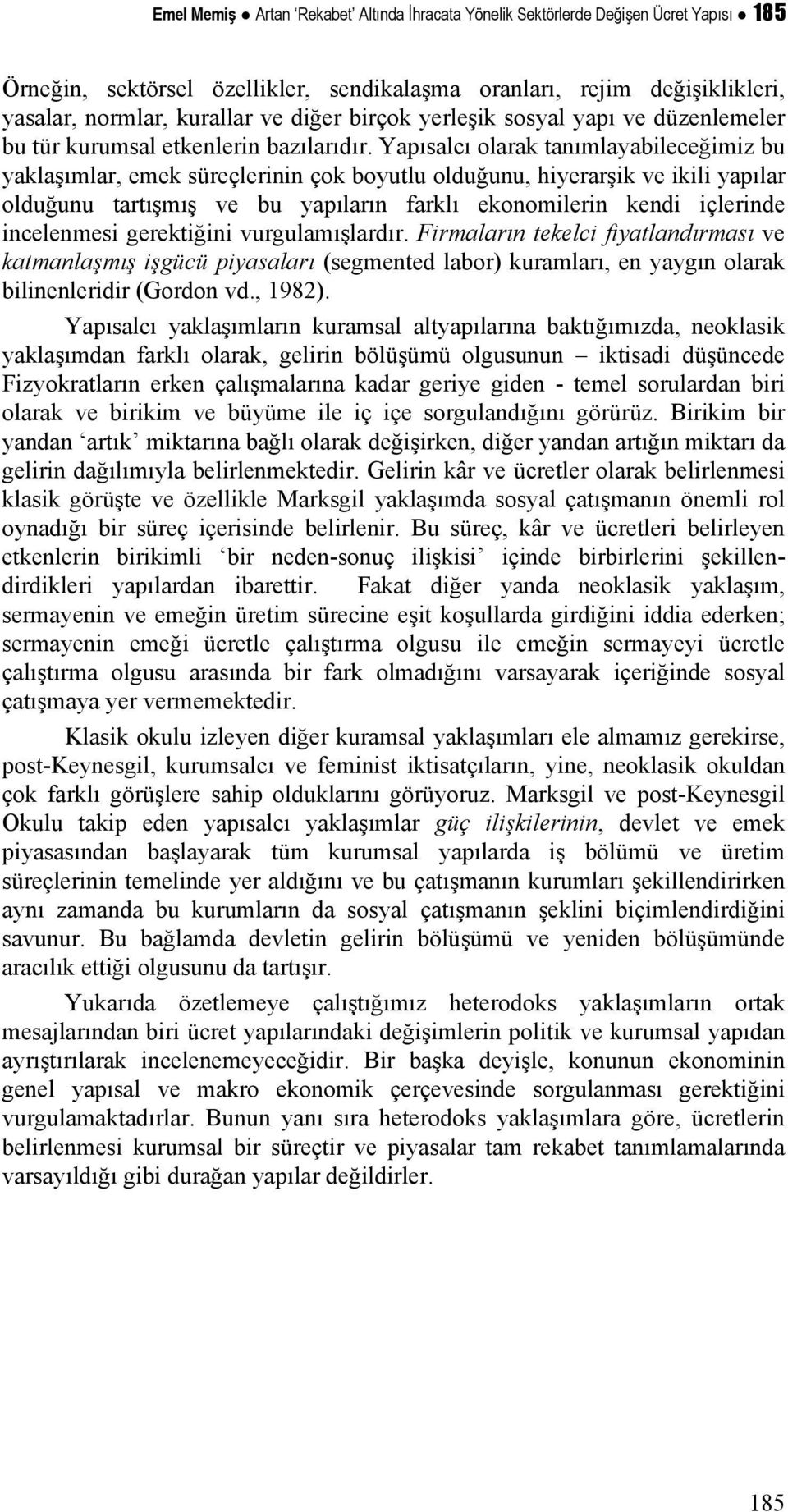 Yapısalcı olarak anımlayabileceğimiz bu yaklaşımlar, emek süreçlerinin çok boyulu olduğunu, hiyerarşik ve ikili yapılar olduğunu arışmış ve bu yapıların farklı ekonomilerin kendi içlerinde