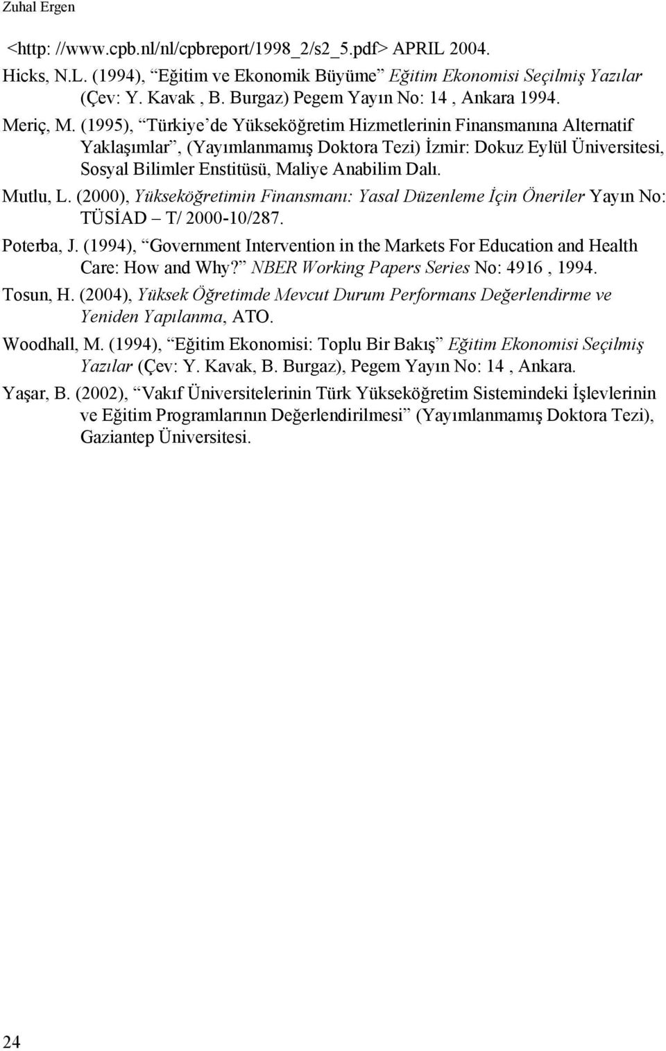 (1995), Türkiye de Yükseköğretim Hizmetlerinin Finansmanına Alternatif Yaklaşımlar, (Yayımlanmamış Doktora Tezi) İzmir: Dokuz Eylül Üniversitesi, Sosyal Bilimler Enstitüsü, Maliye Anabilim Dalı.