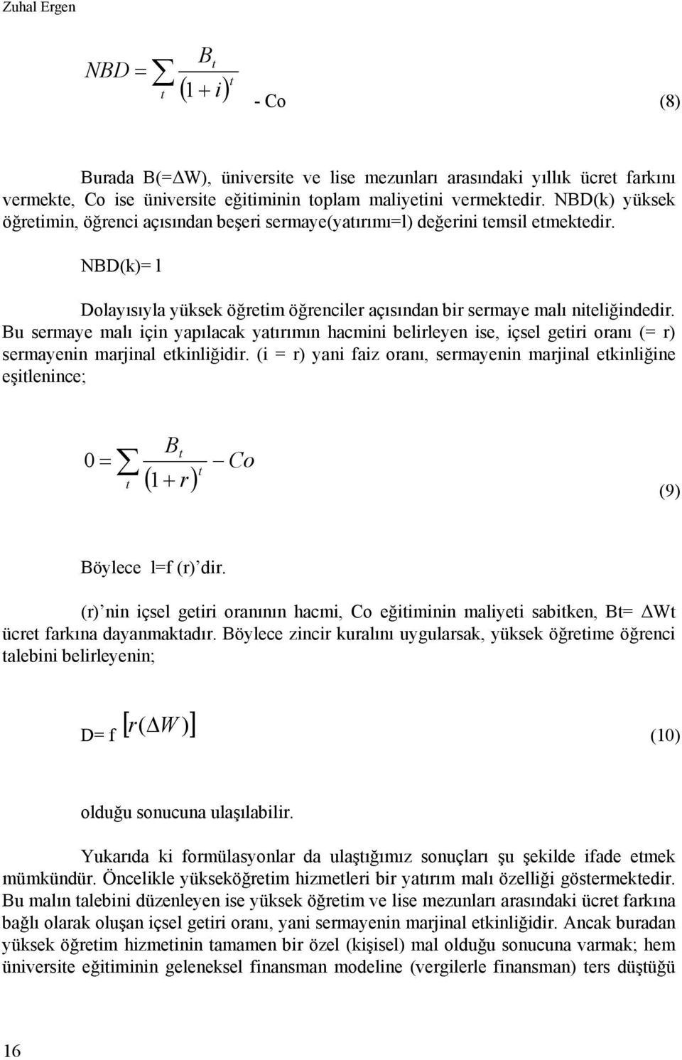 Bu sermaye malı için yapılacak yatırımın hacmini belirleyen ise, içsel getiri oranı (= r) sermayenin marjinal etkinliğidir.