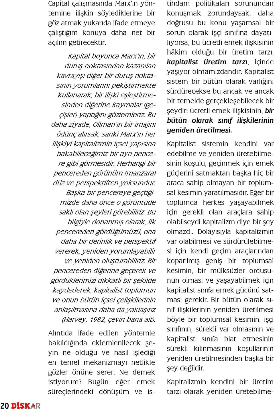 gözlemleriz. Bu daha ziyade, Ollman ın bir imajını ödünç alırsak, sanki Marx ın her ilişkiyi kapitalizmin içsel yapısına bakabileceğimiz bir ayrı pencere gibi görmesidir.