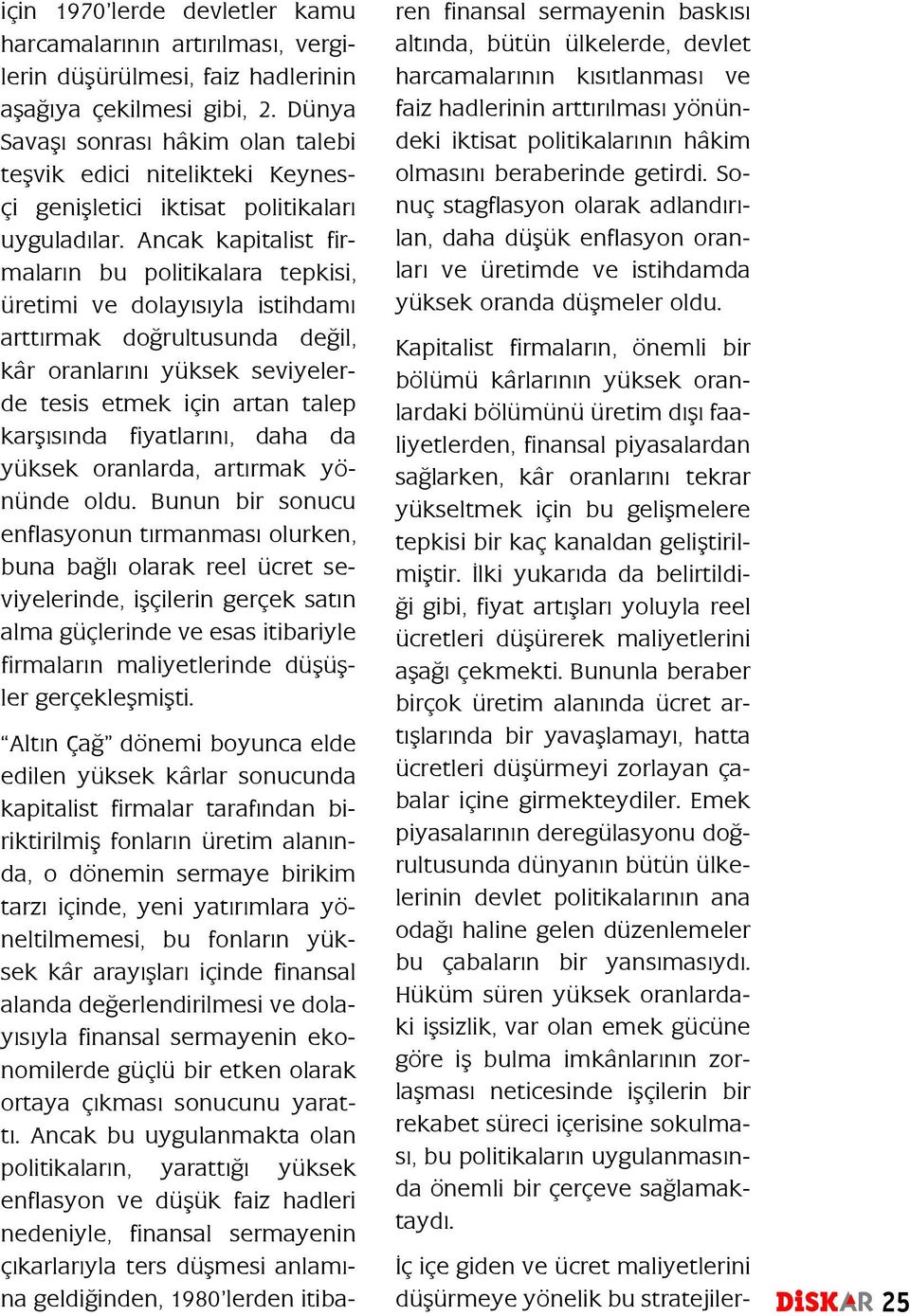 Ancak kapitalist firmaların bu politikalara tepkisi, üretimi ve dolayısıyla istihdamı arttırmak doğrultusunda değil, kâr oranlarını yüksek seviyelerde tesis etmek için artan talep karşısında