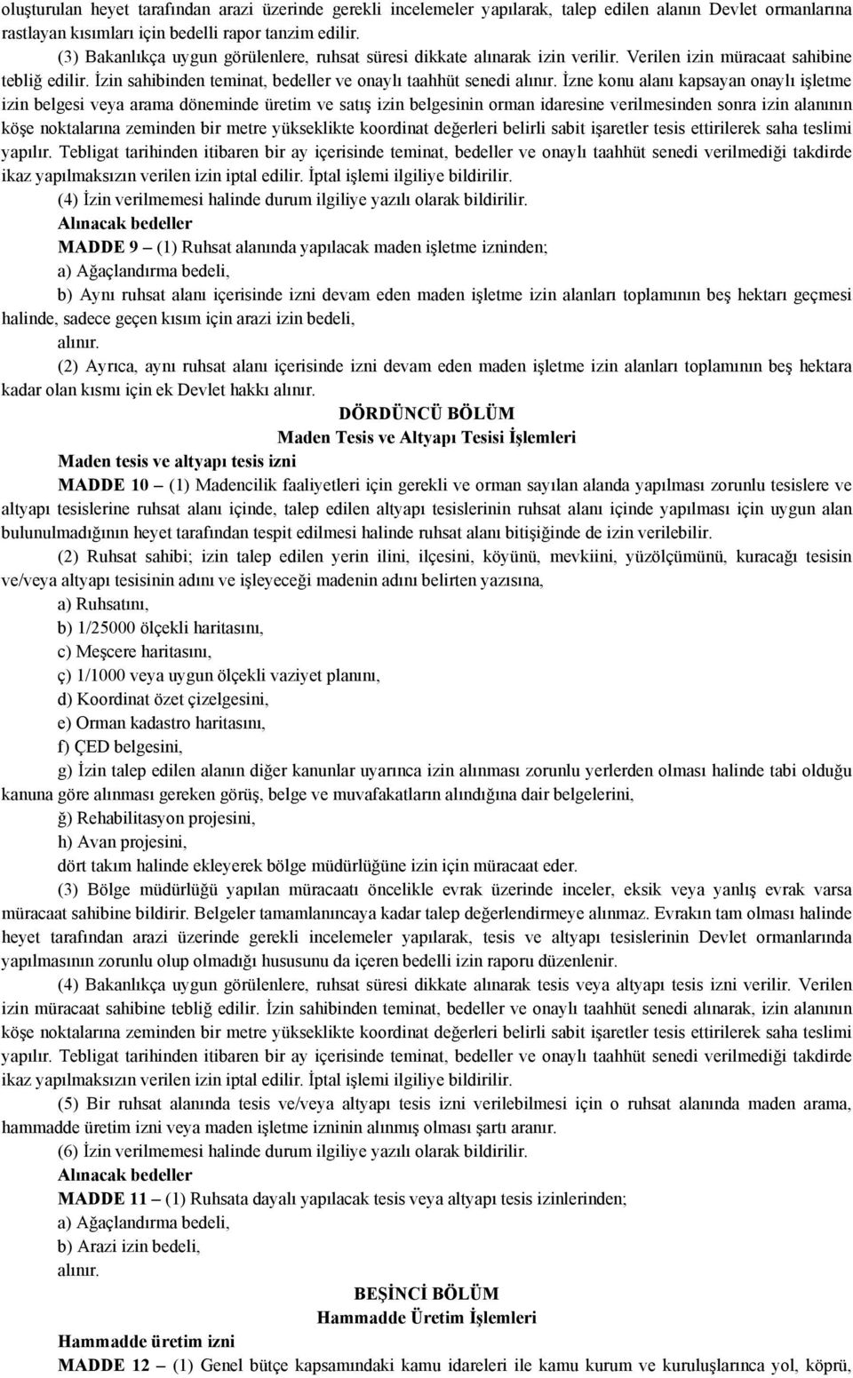 İzne konu alanı kapsayan onaylı işletme izin belgesi veya arama döneminde üretim ve satış izin belgesinin orman idaresine verilmesinden sonra izin alanının köşe noktalarına zeminden bir metre