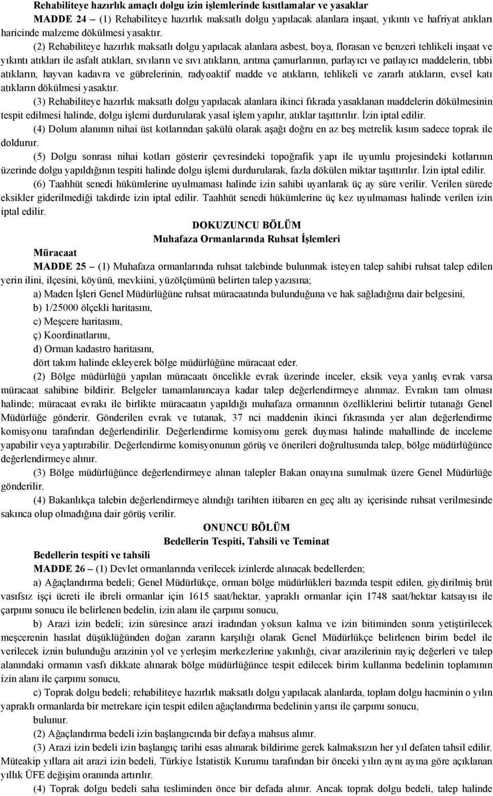 (2) Rehabiliteye hazırlık maksatlı dolgu yapılacak alanlara asbest, boya, florasan ve benzeri tehlikeli inşaat ve yıkıntı atıkları ile asfalt atıkları, sıvıların ve sıvı atıkların, arıtma