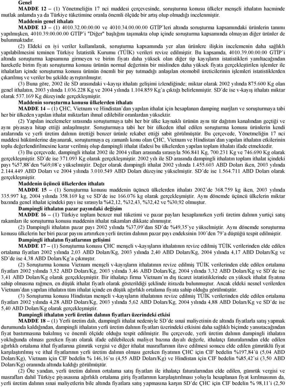 (2) Eldeki en iyi veriler kullanılarak, soruşturma kapsamında yer alan ürünlere ilişkin incelemenin daha sağlıklı yapılabilmesini teminen Türkiye İstatistik Kurumu (TÜİK) verileri revize edilmiştir.