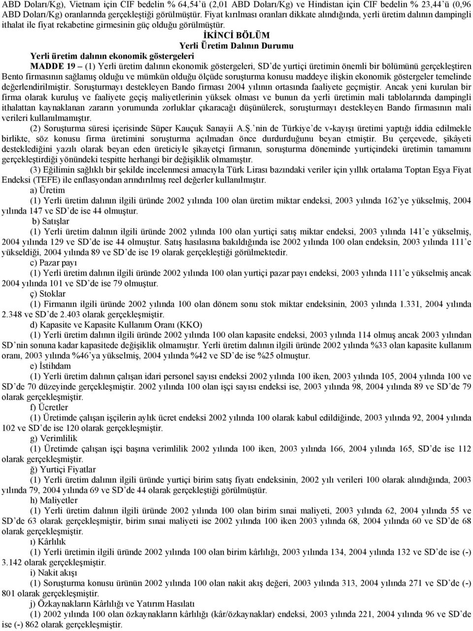 İKİNCİ BÖLÜM Yerli Üretim Dalının Durumu Yerli üretim dalının ekonomik göstergeleri MADDE 19 (1) Yerli üretim dalının ekonomik göstergeleri, SD de yurtiçi üretimin önemli bir bölümünü gerçekleştiren