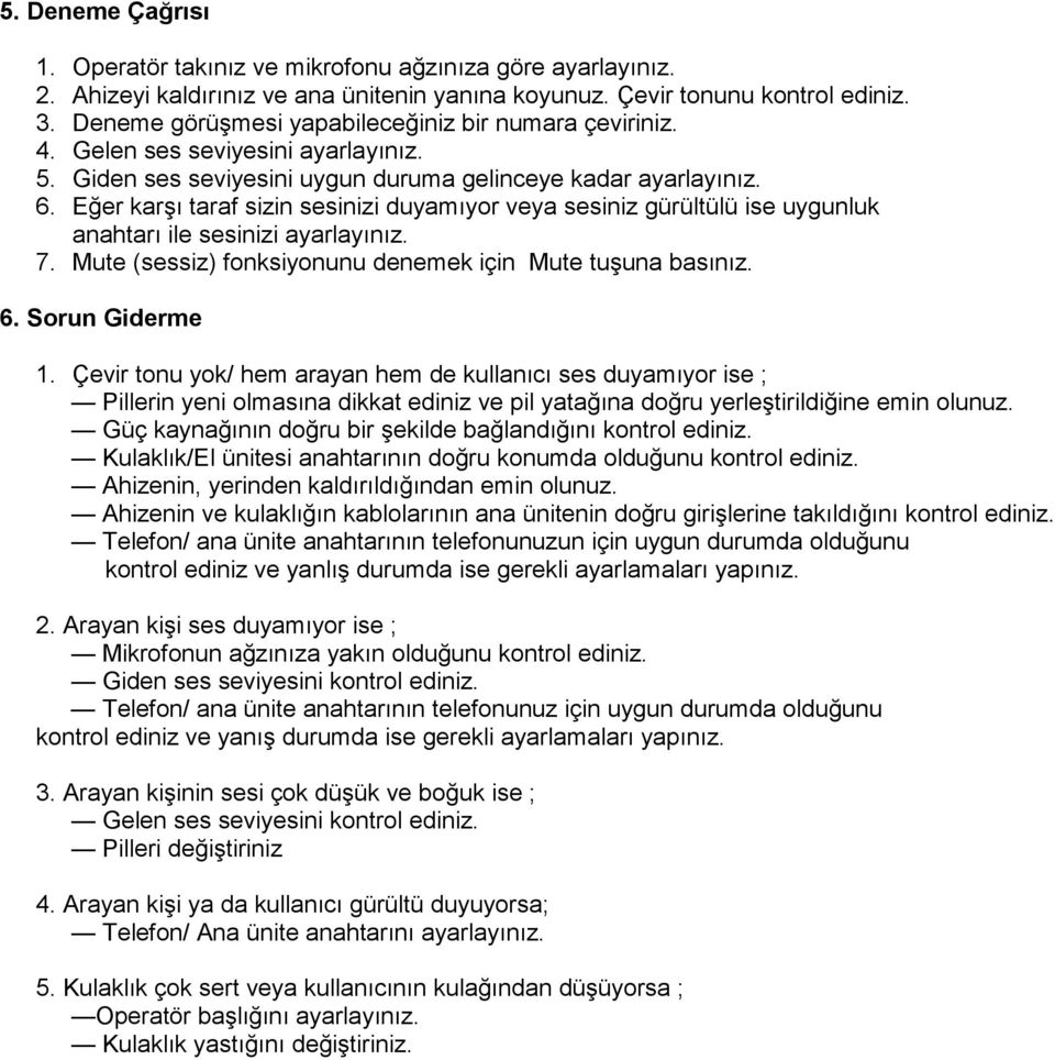 Eğer karşı taraf sizin sesinizi duyamıyor veya sesiniz gürültülü ise uygunluk anahtarı ile sesinizi ayarlayınız. 7. Mute (sessiz) fonksiyonunu denemek için Mute tuşuna basınız. 6. Sorun Giderme 1.