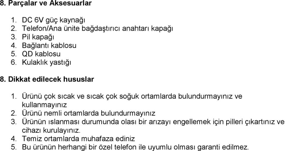 Ürünü çok sıcak ve sıcak çok soğuk ortamlarda bulundurmayınız ve kullanmayınız 2. Ürünü nemli ortamlarda bulundurmayınız 3.