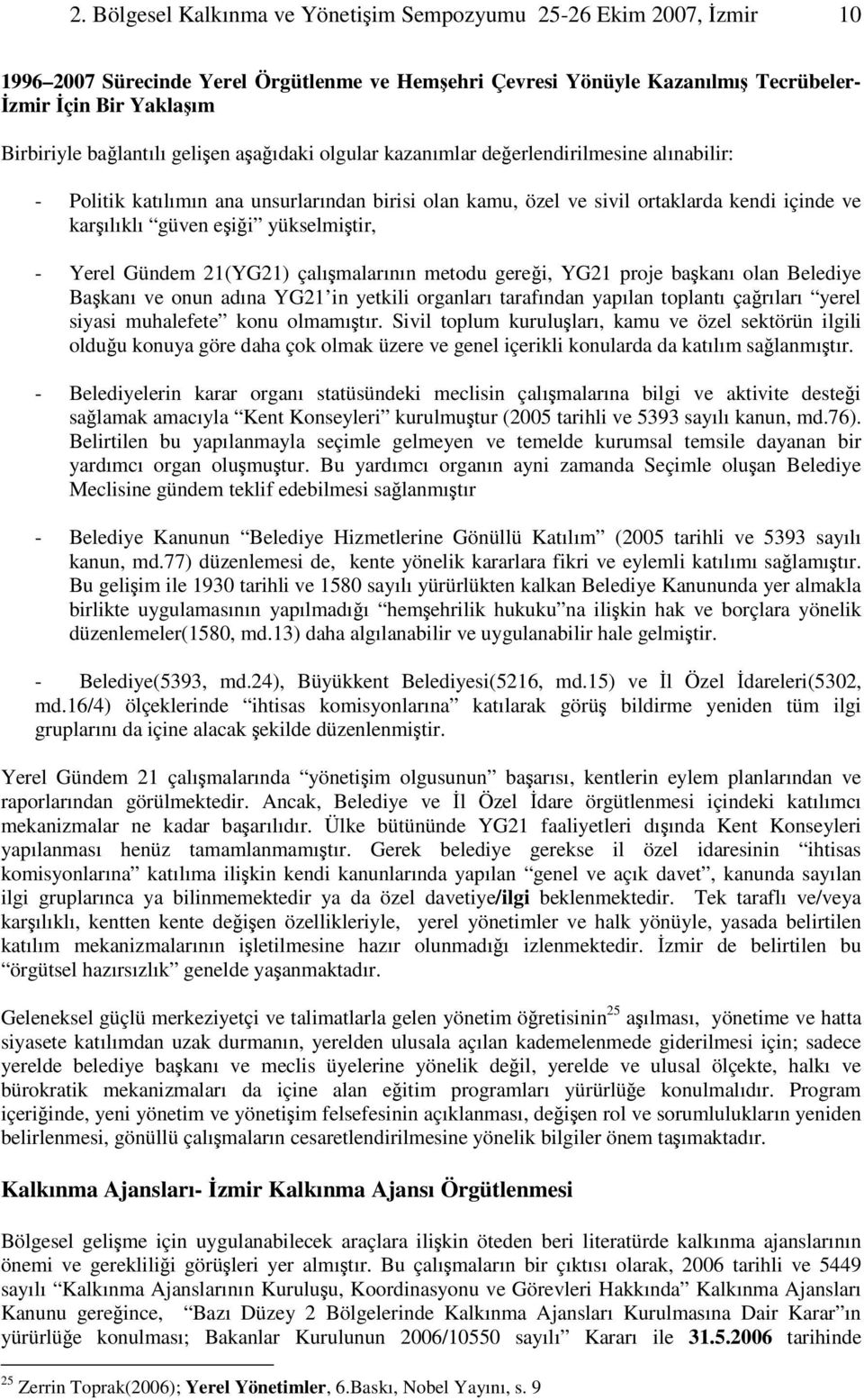 Yerel Gündem 21(YG21) çalımalarının metodu gerei, YG21 proje bakanı olan Belediye Bakanı ve onun adına YG21 in yetkili organları tarafından yapılan toplantı çarıları yerel siyasi muhalefete konu