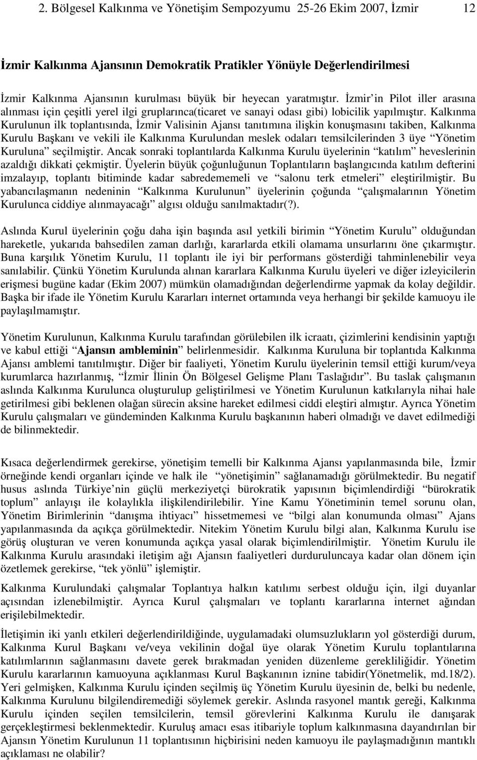 Kalkınma Kurulunun ilk toplantısında, zmir Valisinin Ajansı tanıtımına ilikin konumasını takiben, Kalkınma Kurulu Bakanı ve vekili ile Kalkınma Kurulundan meslek odaları temsilcilerinden 3 üye