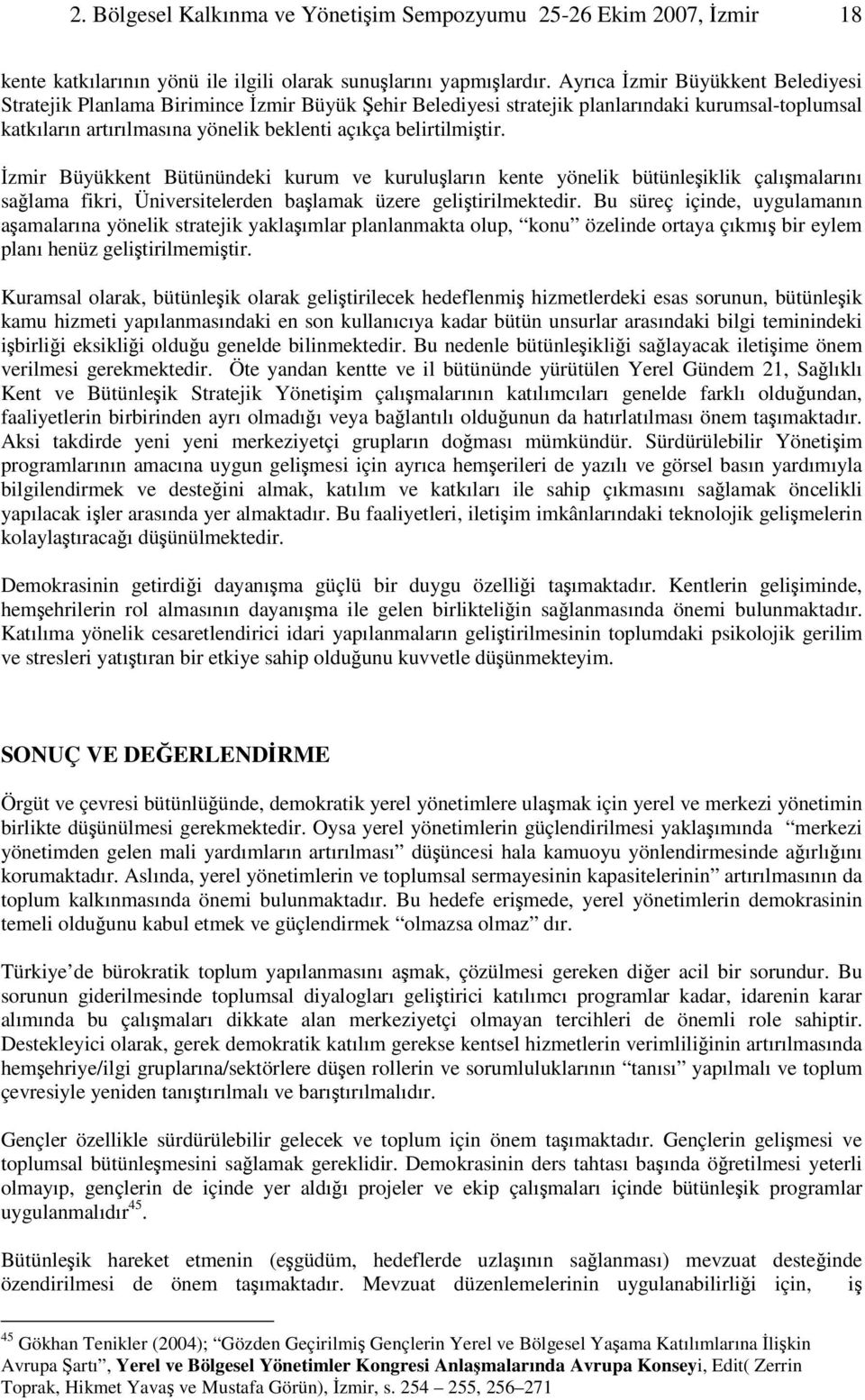 zmir Büyükkent Bütünündeki kurum ve kuruluların kente yönelik bütünleiklik çalımalarını salama fikri, Üniversitelerden balamak üzere gelitirilmektedir.