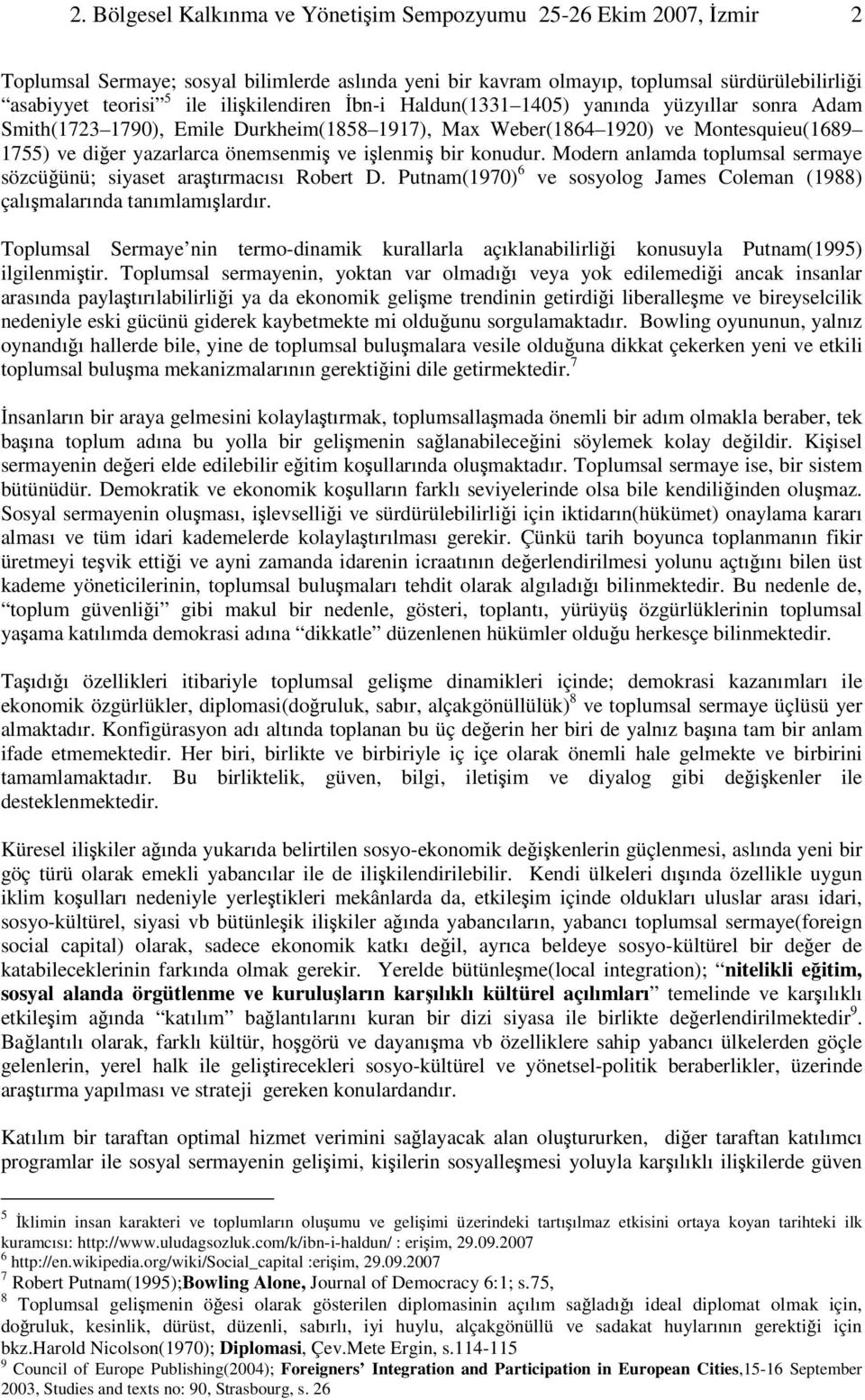 bir konudur. Modern anlamda toplumsal sermaye sözcüünü; siyaset aratırmacısı Robert D. Putnam(1970) 6 ve sosyolog James Coleman (1988) çalımalarında tanımlamılardır.