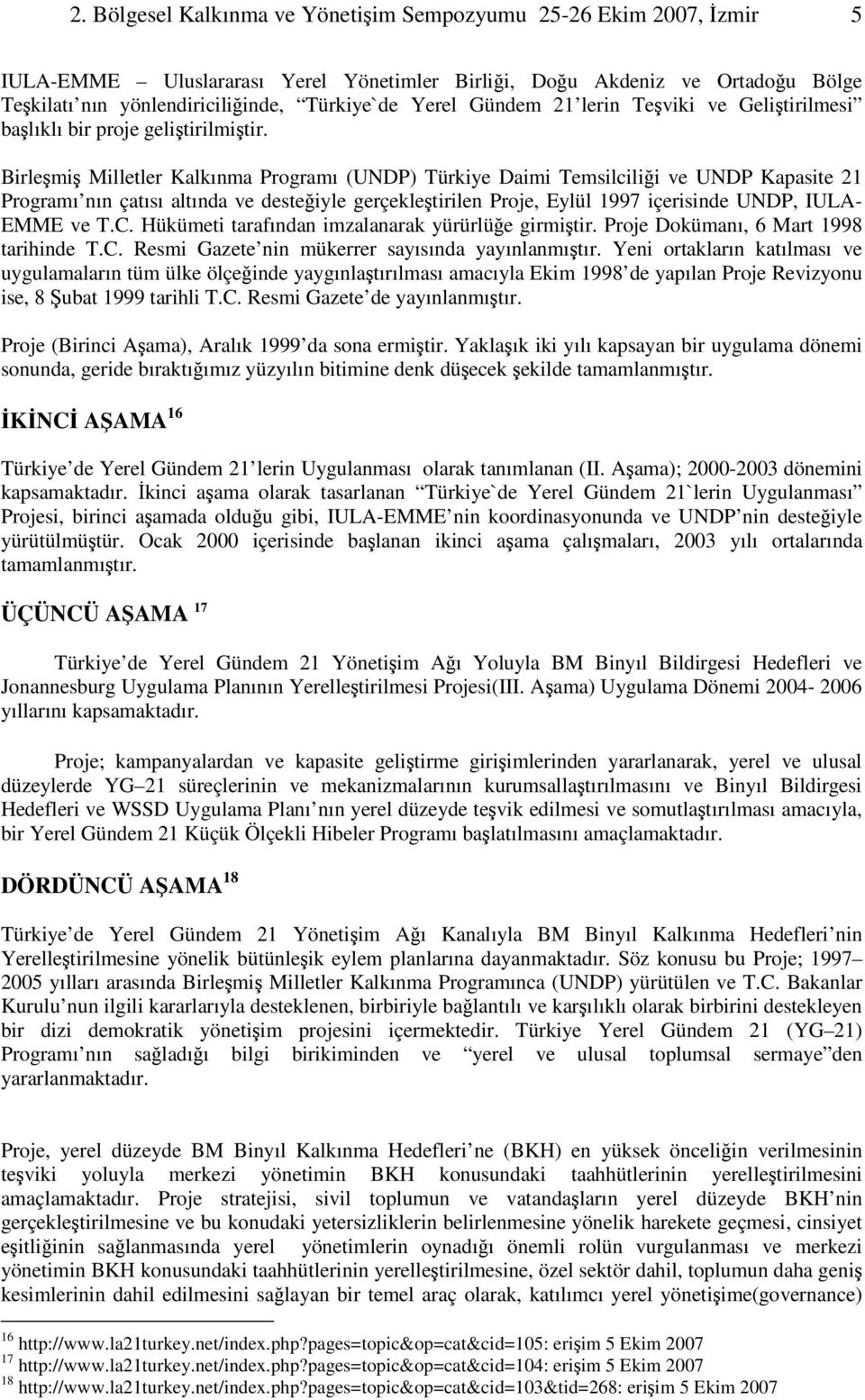 Birlemi Milletler Kalkınma Programı (UNDP) Türkiye Daimi Temsilcilii ve UNDP Kapasite 21 Programı nın çatısı altında ve desteiyle gerçekletirilen Proje, Eylül 1997 içerisinde UNDP, IULA- EMME ve T.C.