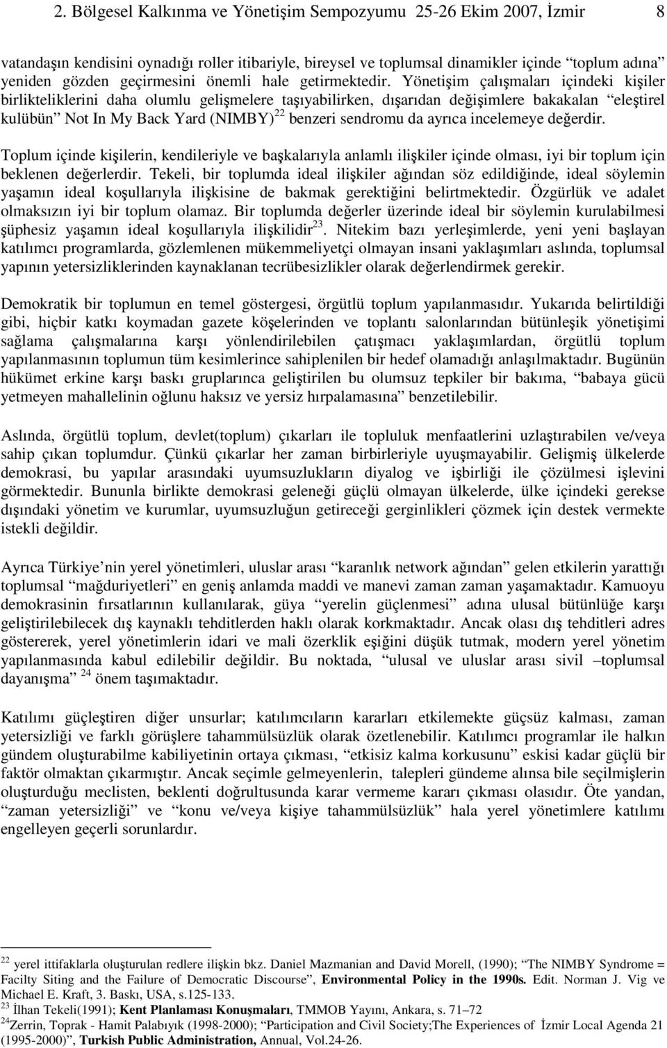 Yönetiim çalımaları içindeki kiiler birlikteliklerini daha olumlu gelimelere taıyabilirken, dıarıdan deiimlere bakakalan eletirel kulübün Not In My Back Yard (NIMBY) 22 benzeri sendromu da ayrıca