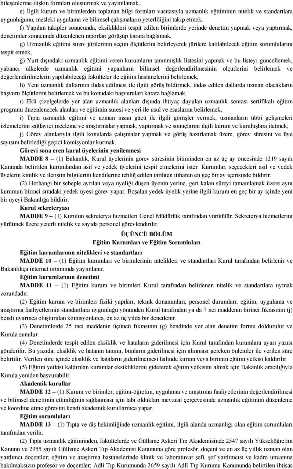 raporları görüşüp karara bağlamak, g) Uzmanlık eğitimi sınav jürilerinin seçim ölçütlerini belirleyerek jürilere katılabilecek eğitim sorumlularını tespit etmek, ğ) Yurt dışındaki uzmanlık eğitimi