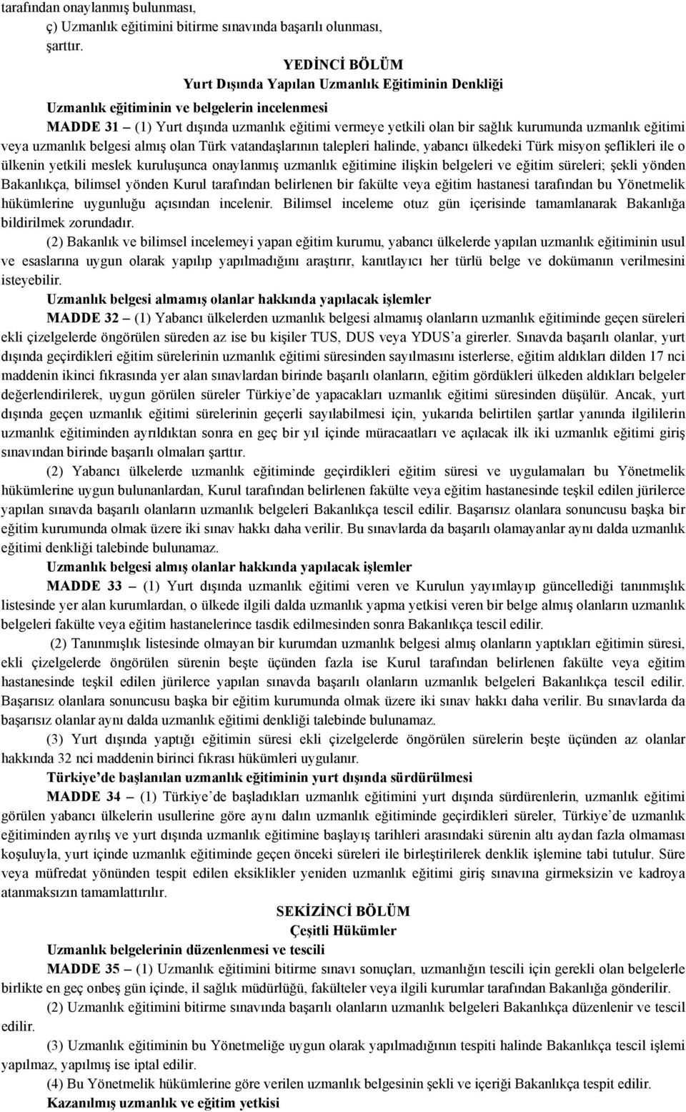 uzmanlık eğitimi veya uzmanlık belgesi almış olan Türk vatandaşlarının talepleri halinde, yabancı ülkedeki Türk misyon şeflikleri ile o ülkenin yetkili meslek kuruluşunca onaylanmış uzmanlık