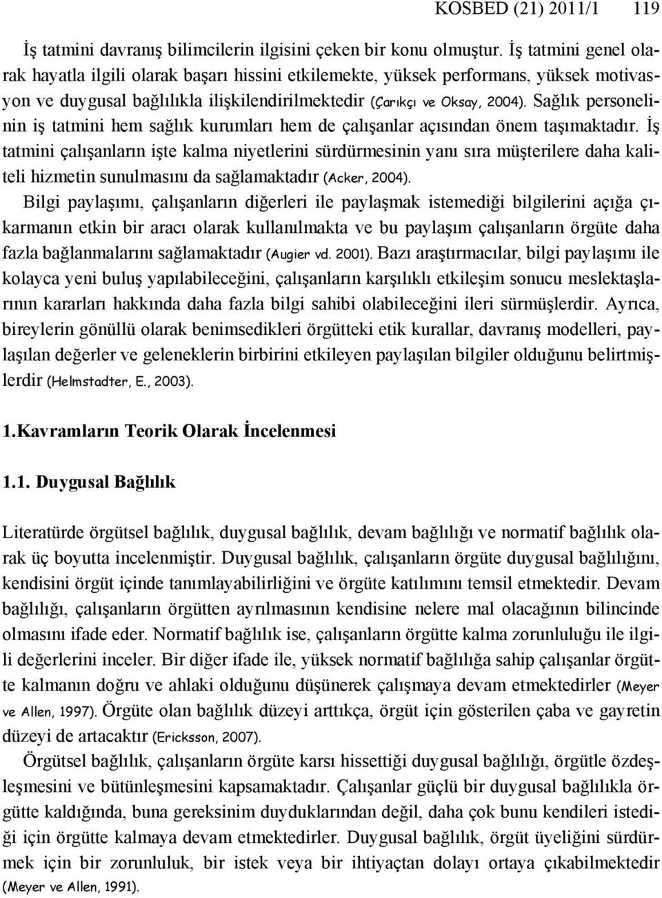 Sağlık personelinin iş tatmini hem sağlık kurumları hem de çalışanlar açısından önem taşımaktadır.