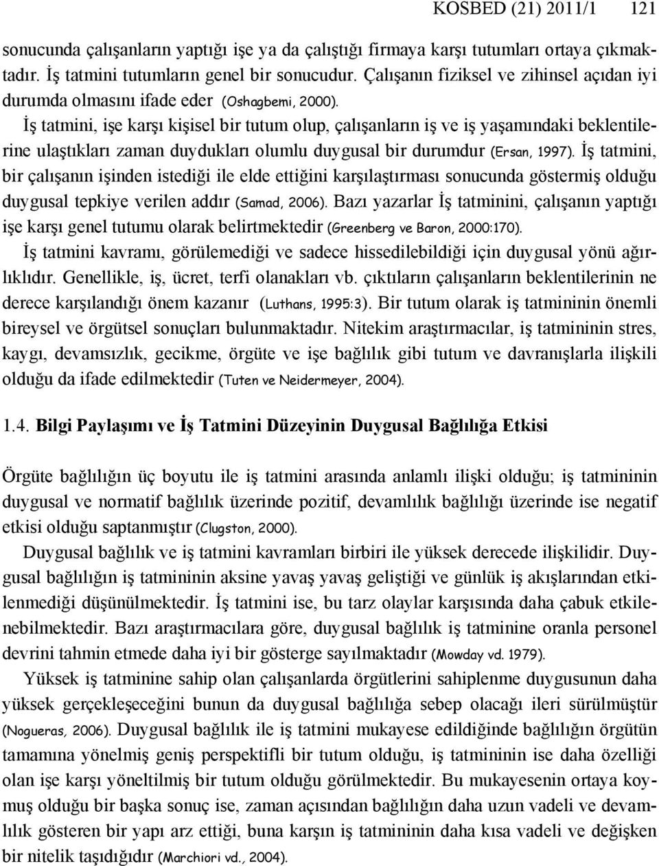 İş tatmini, işe karşı kişisel bir tutum olup, çalışanların iş ve iş yaşamındaki beklentilerine ulaştıkları zaman duydukları olumlu duygusal bir durumdur (Ersan, 1997).