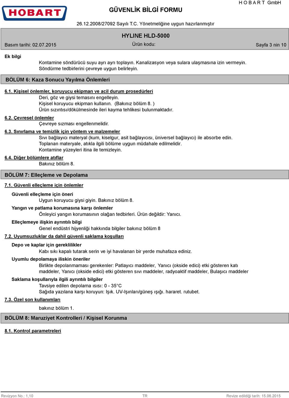 ) Ürün sızıntısı/dökülmesinde ileri kayma tehlikesi bulunmaktadır. 6.2. Çevresel önlemler Çevreye sızması engellenmelidir. 6.3.