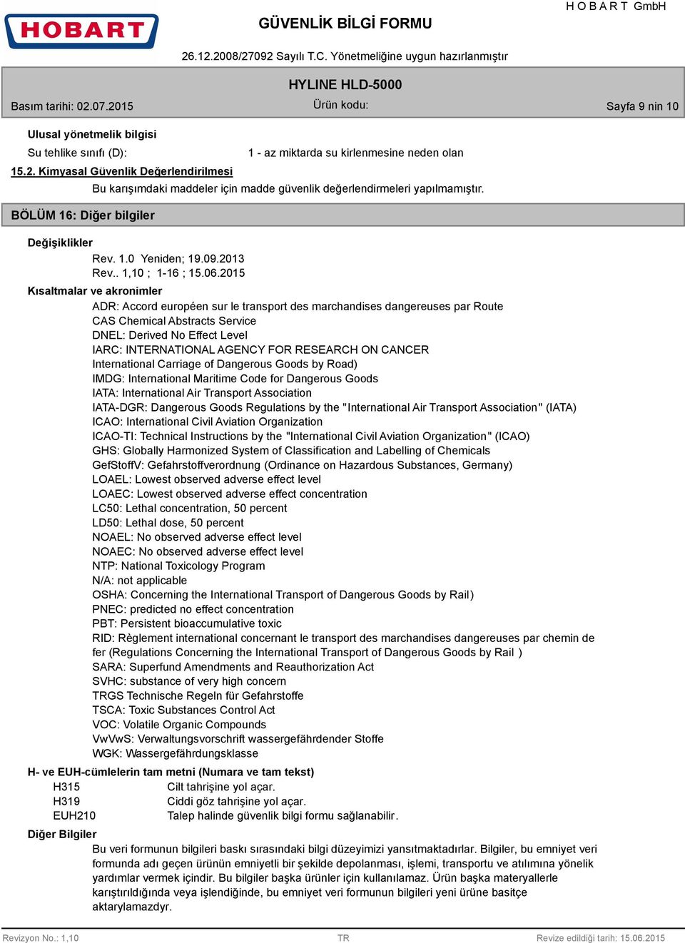 2015 Kısaltmalar ve akronimler ADR: Accord européen sur le transport des marchandises dangereuses par Route CAS Chemical Abstracts Service DNEL: Derived No Effect Level IARC: INTERNATIONAL AGENCY FOR