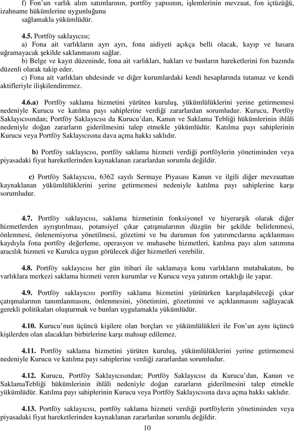 b) Belge ve kayıt düzeninde, fona ait varlıkları, hakları ve bunların hareketlerini fon bazında düzenli olarak takip eder.