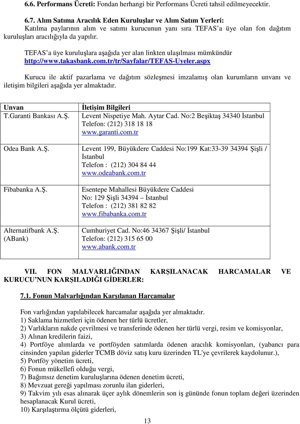 TEFAS a üye kuruluşlara aşağıda yer alan linkten ulaşılması mümkündür http://www.takasbank.com.tr/tr/sayfalar/tefas-uyeler.